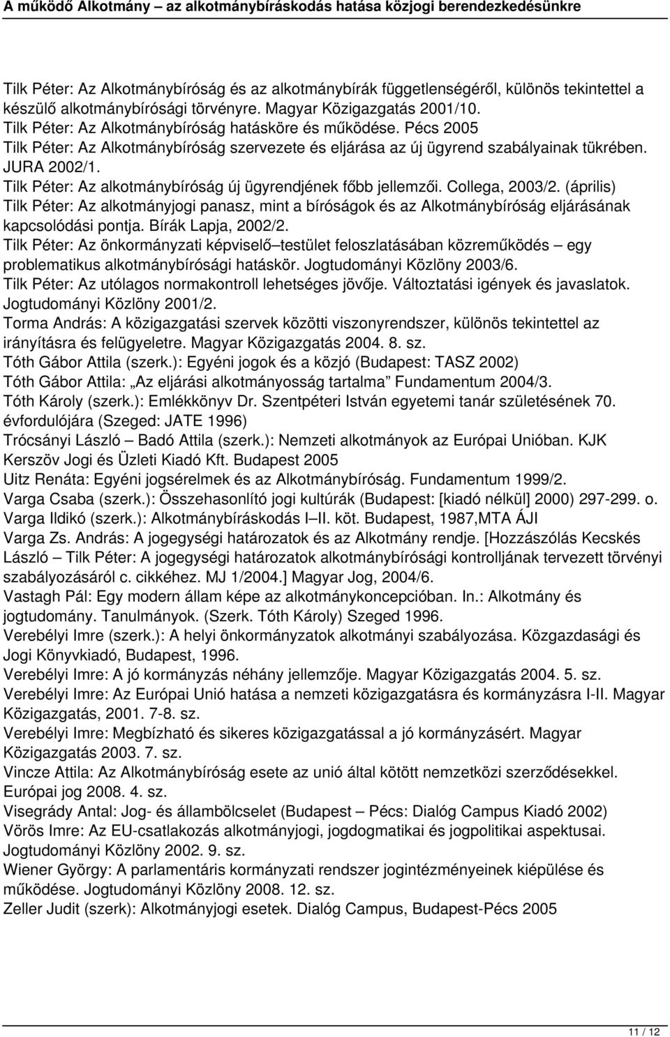 Tilk Péter: Az alkotmánybíróság új ügyrendjének főbb jellemzői. Collega, 2003/2. (április) Tilk Péter: Az alkotmányjogi panasz, mint a bíróságok és az Alkotmánybíróság eljárásának kapcsolódási pontja.