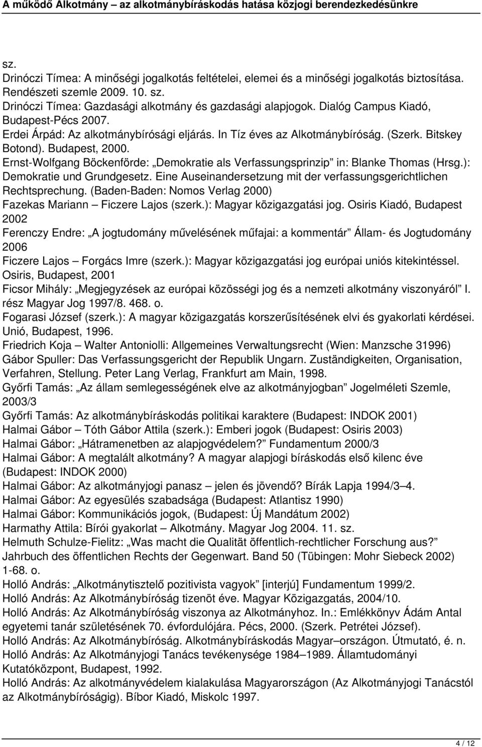 Ernst-Wolfgang Böckenförde: Demokratie als Verfassungsprinzip in: Blanke Thomas (Hrsg.): Demokratie und Grundgesetz. Eine Auseinandersetzung mit der verfassungsgerichtlichen Rechtsprechung.