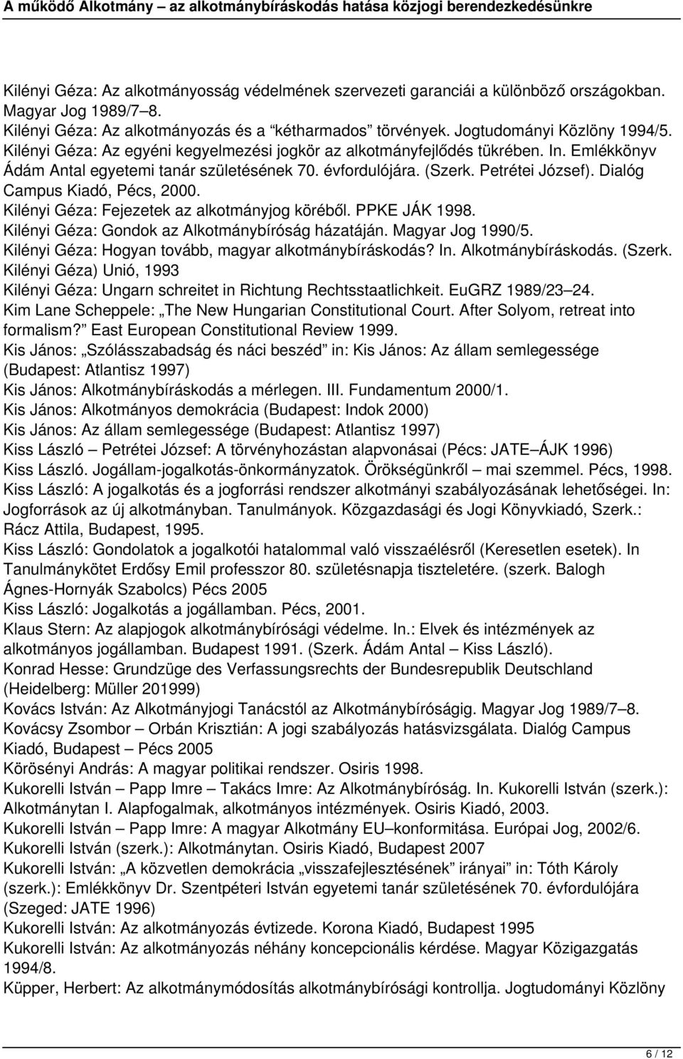 Dialóg Campus Kiadó, Pécs, 2000. Kilényi Géza: Fejezetek az alkotmányjog köréből. PPKE JÁK 1998. Kilényi Géza: Gondok az Alkotmánybíróság házatáján. Magyar Jog 1990/5.