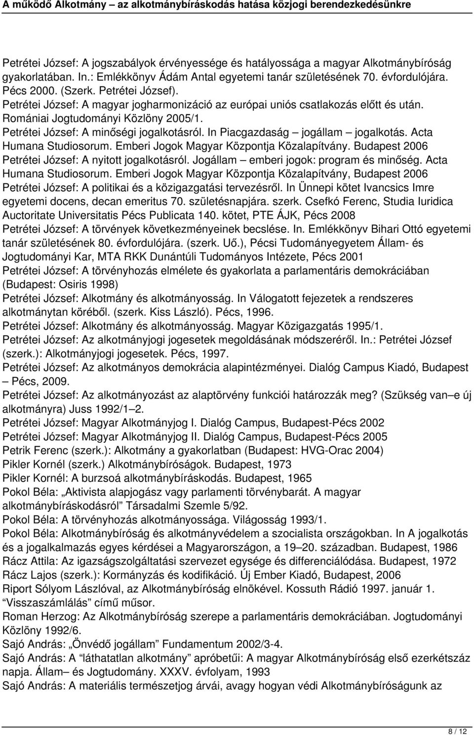 In Piacgazdaság jogállam jogalkotás. Acta Humana Studiosorum. Emberi Jogok Magyar Központja Közalapítvány. Budapest 2006 Petrétei József: A nyitott jogalkotásról.