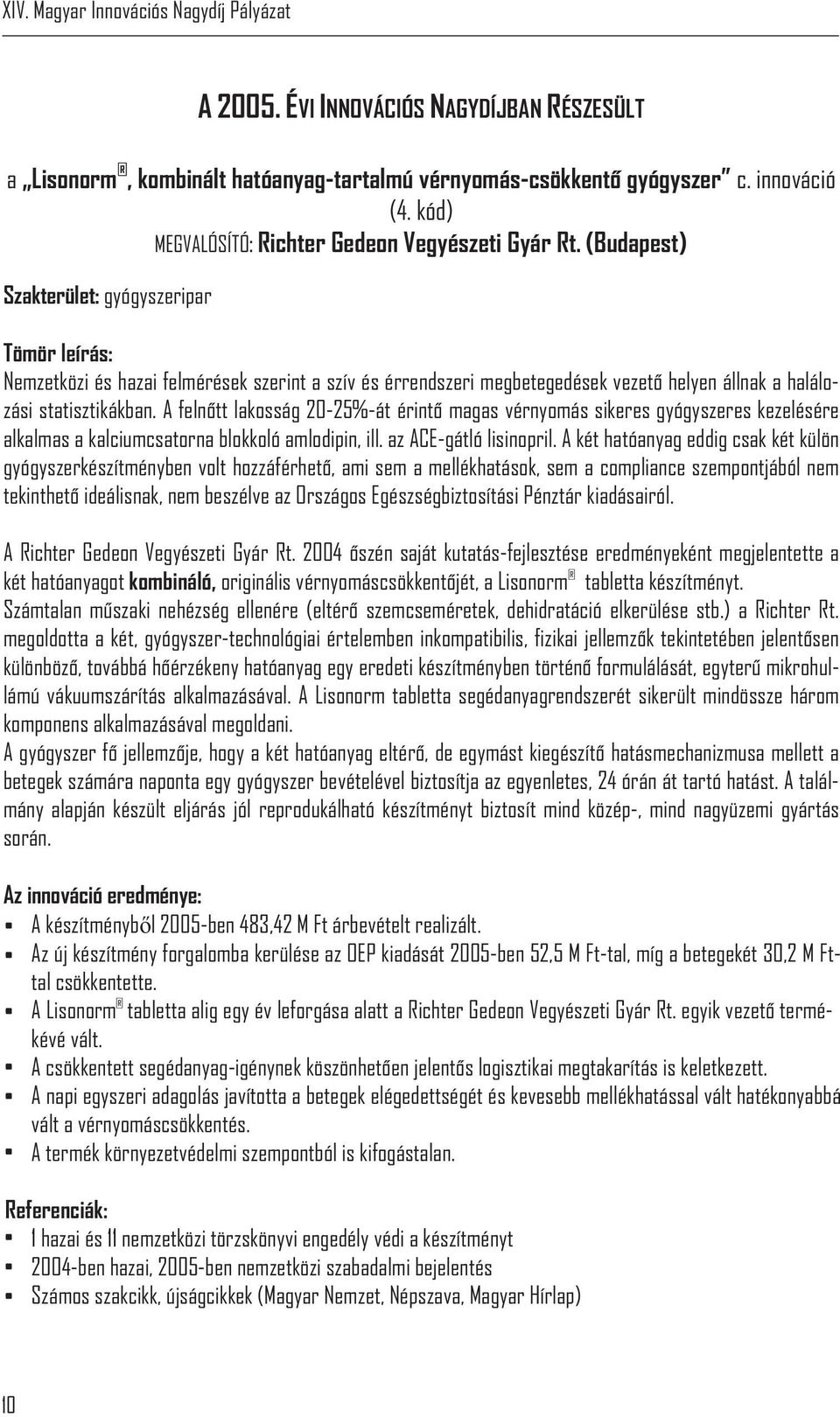 A felnõtt lakosság 20-25%-át érintõ magas vérnyomás sikeres gyógyszeres kezelésére alkalmas a kalciumcsatorna blokkoló amlodipin, ill. az ACE-gátló lisinopril.