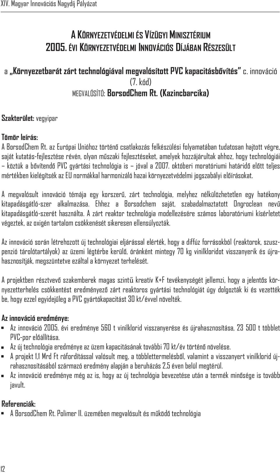 az Európai Unióhoz történõ csatlakozás felkészülési folyamatában tudatosan hajtott végre, saját kutatás-fejlesztése révén, olyan mûszaki fejlesztéseket, amelyek hozzájárultak ahhoz, hogy technológiái