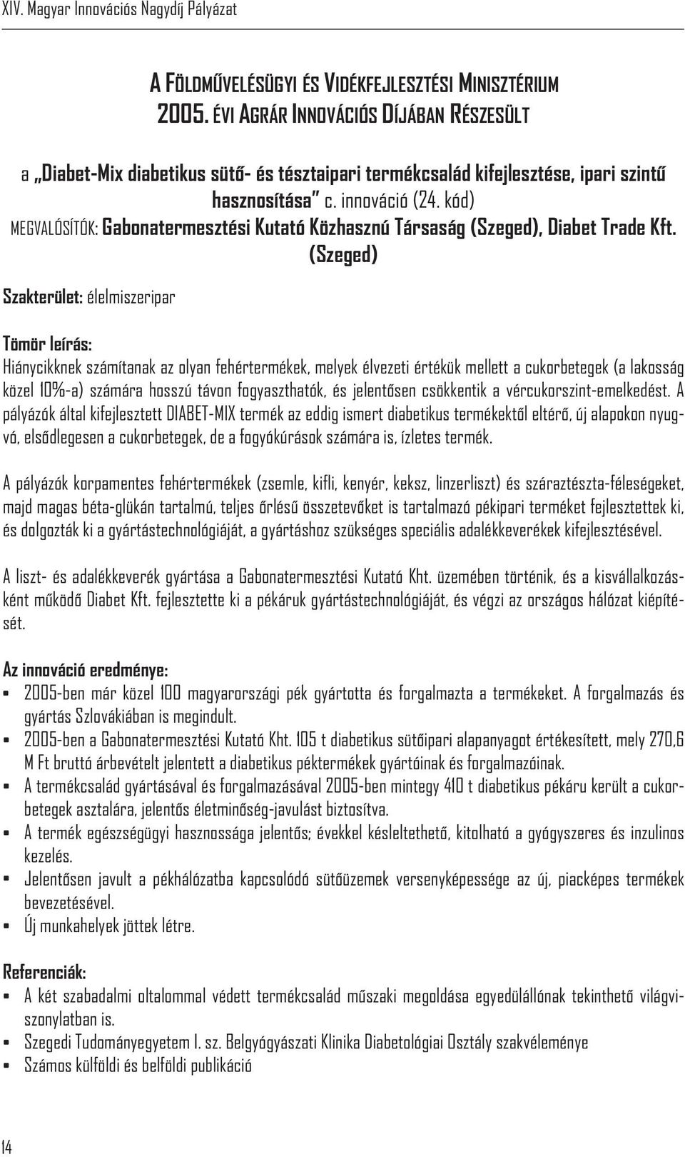 (Szeged) Szakterület: élelmiszeripar Hiánycikknek számítanak az olyan fehértermékek, melyek élvezeti értékük mellett a cukorbetegek (a lakosság közel 10%-a) számára hosszú távon fogyaszthatók, és