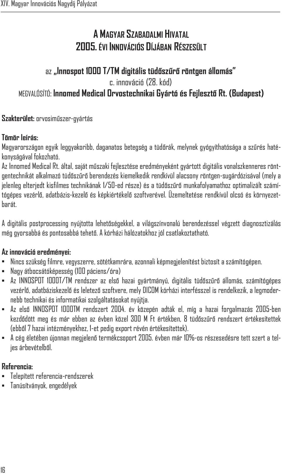 (Budapest) Szakterület: orvosimûszer-gyártás Magyarországon egyik leggyakoribb, daganatos betegség a tüdõrák, melynek gyógyíthatósága a szûrés hatékonyságával fokozható. Az Innomed Medical Rt.