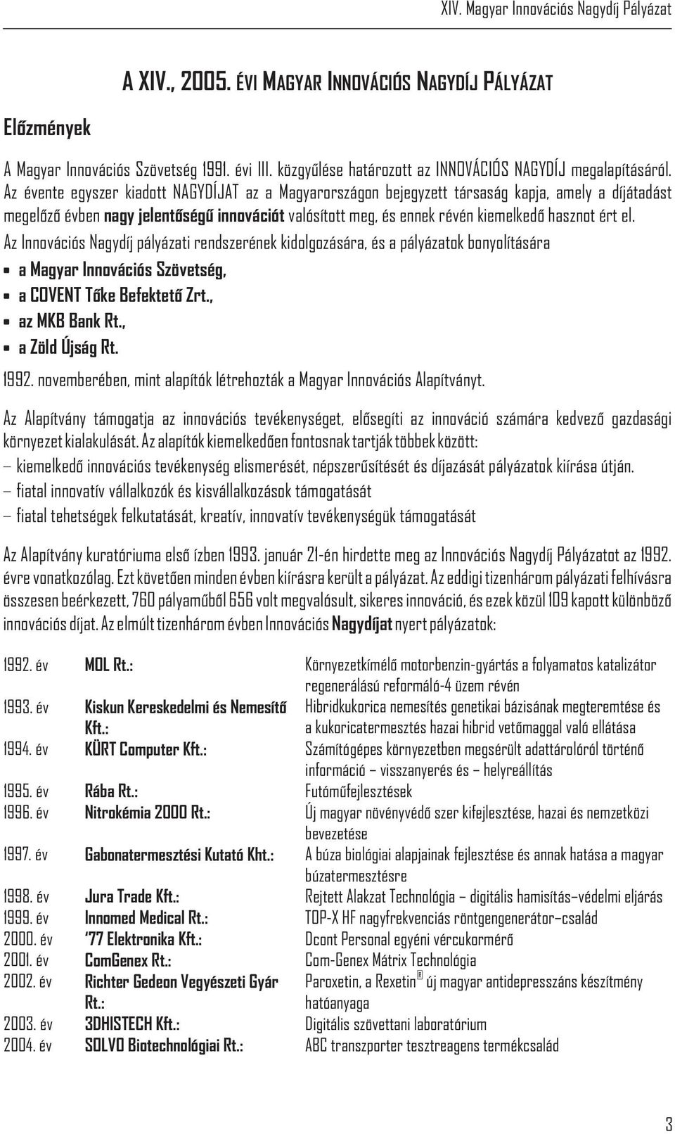 el. Az Innovációs Nagydíj pályázati rendszerének kidolgozására, és a pályázatok bonyolítására a Magyar Innovációs Szövetség, a COVENT Tõke Befektetõ Zrt., az MKB Bank Rt., a Zöld Újság Rt. 1992.
