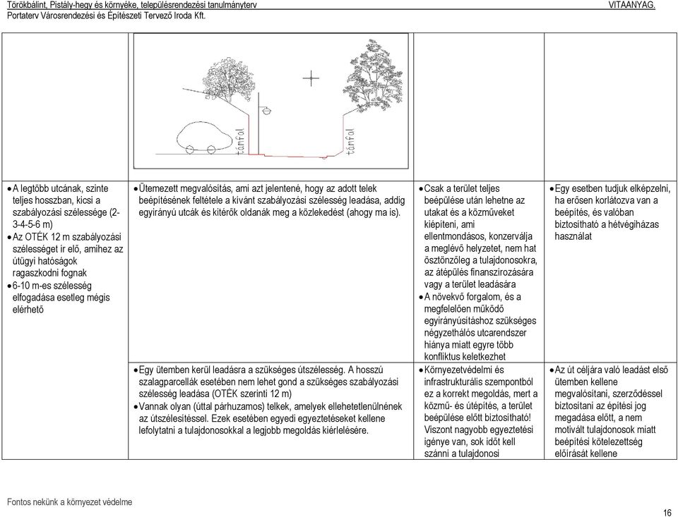 kitérők oldanák meg a közlekedést (ahogy ma is). Egy ütemben kerül leadásra a szükséges útszélesség.