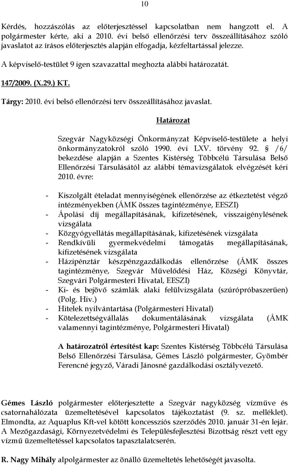 évi belső ellenőrzési terv összeállításához javaslat. Szegvár Nagyközségi Önkormányzat Képviselő-testülete a helyi önkormányzatokról szóló 1990. évi LXV. törvény 92.