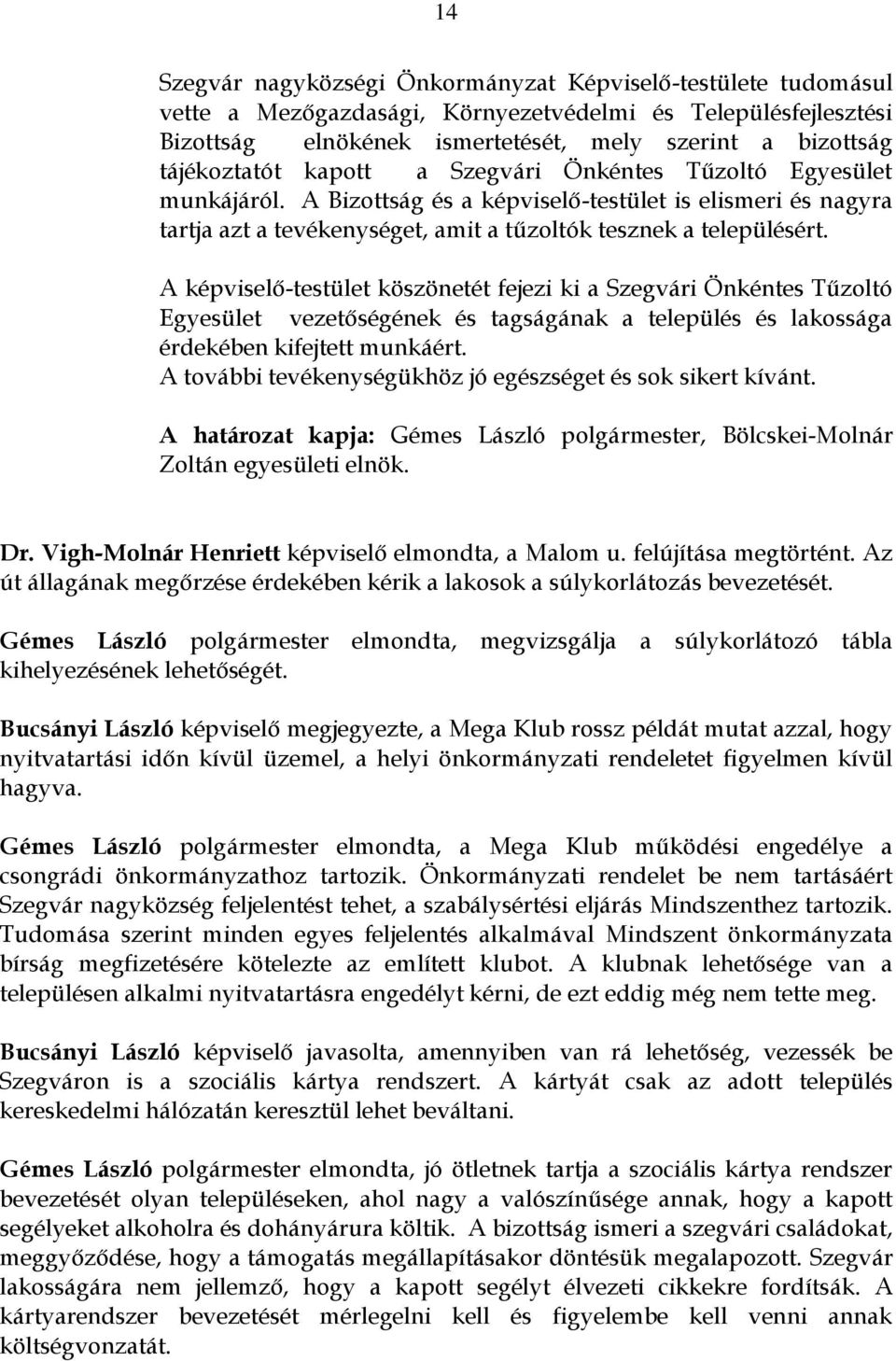 A képviselő-testület köszönetét fejezi ki a Szegvári Önkéntes Tűzoltó Egyesület vezetőségének és tagságának a település és lakossága érdekében kifejtett munkáért.