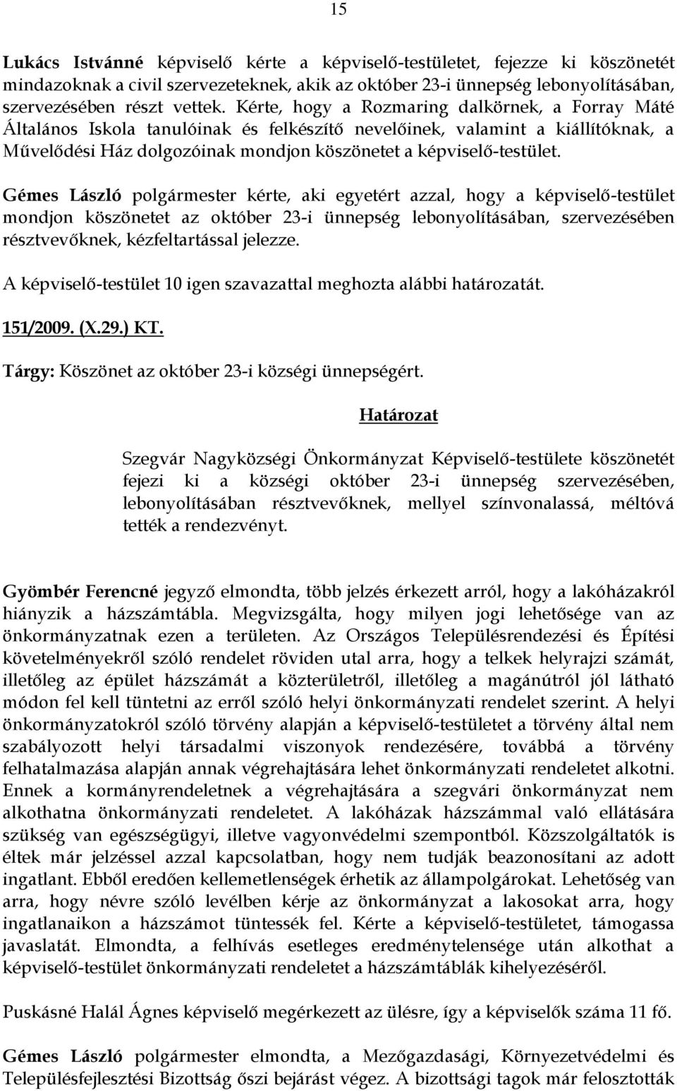 Gémes László polgármester kérte, aki egyetért azzal, hogy a képviselő-testület mondjon köszönetet az október 23-i ünnepség lebonyolításában, szervezésében résztvevőknek, kézfeltartással jelezze.