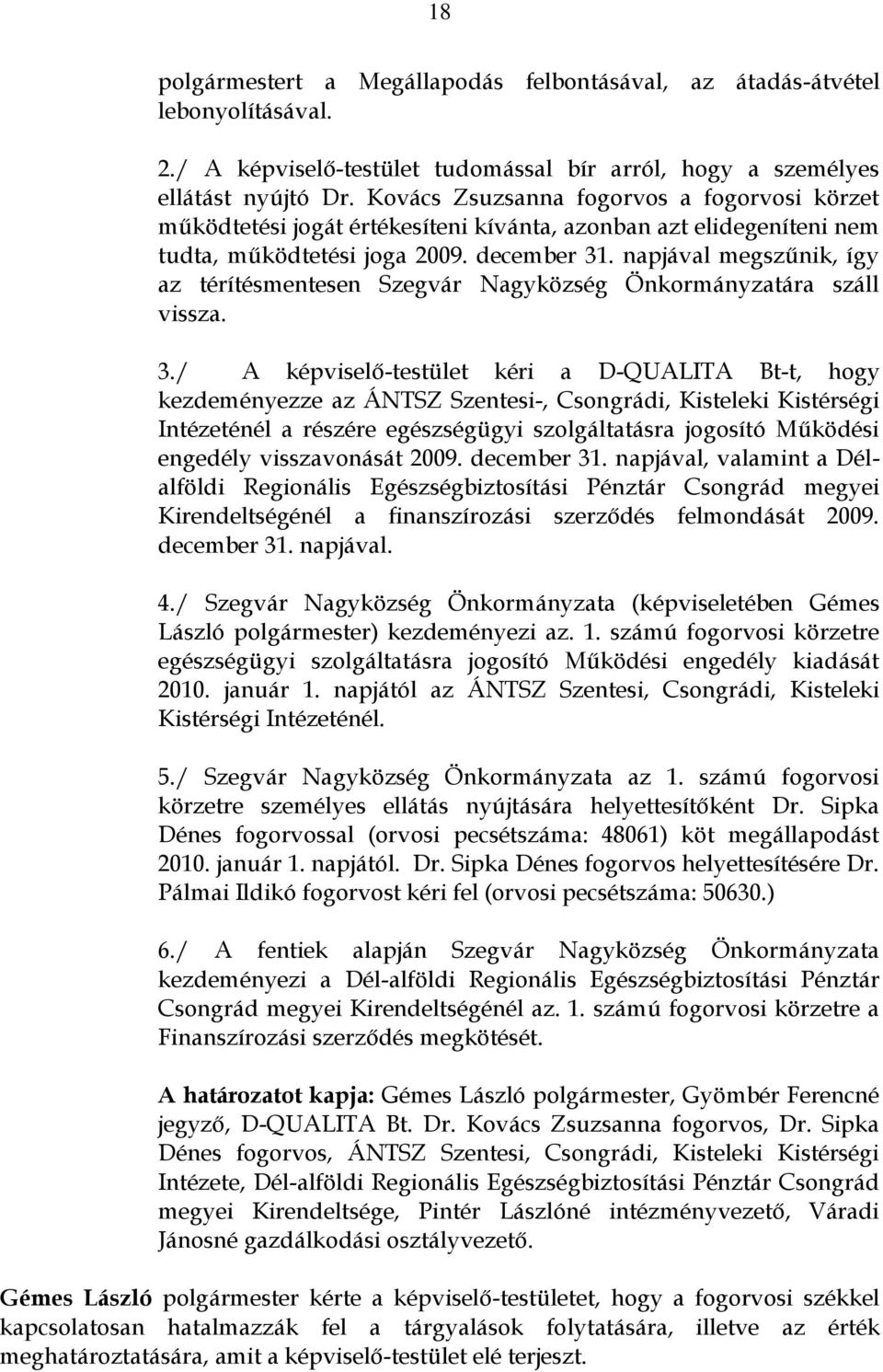 napjával megszűnik, így az térítésmentesen Szegvár Nagyközség Önkormányzatára száll vissza. 3.