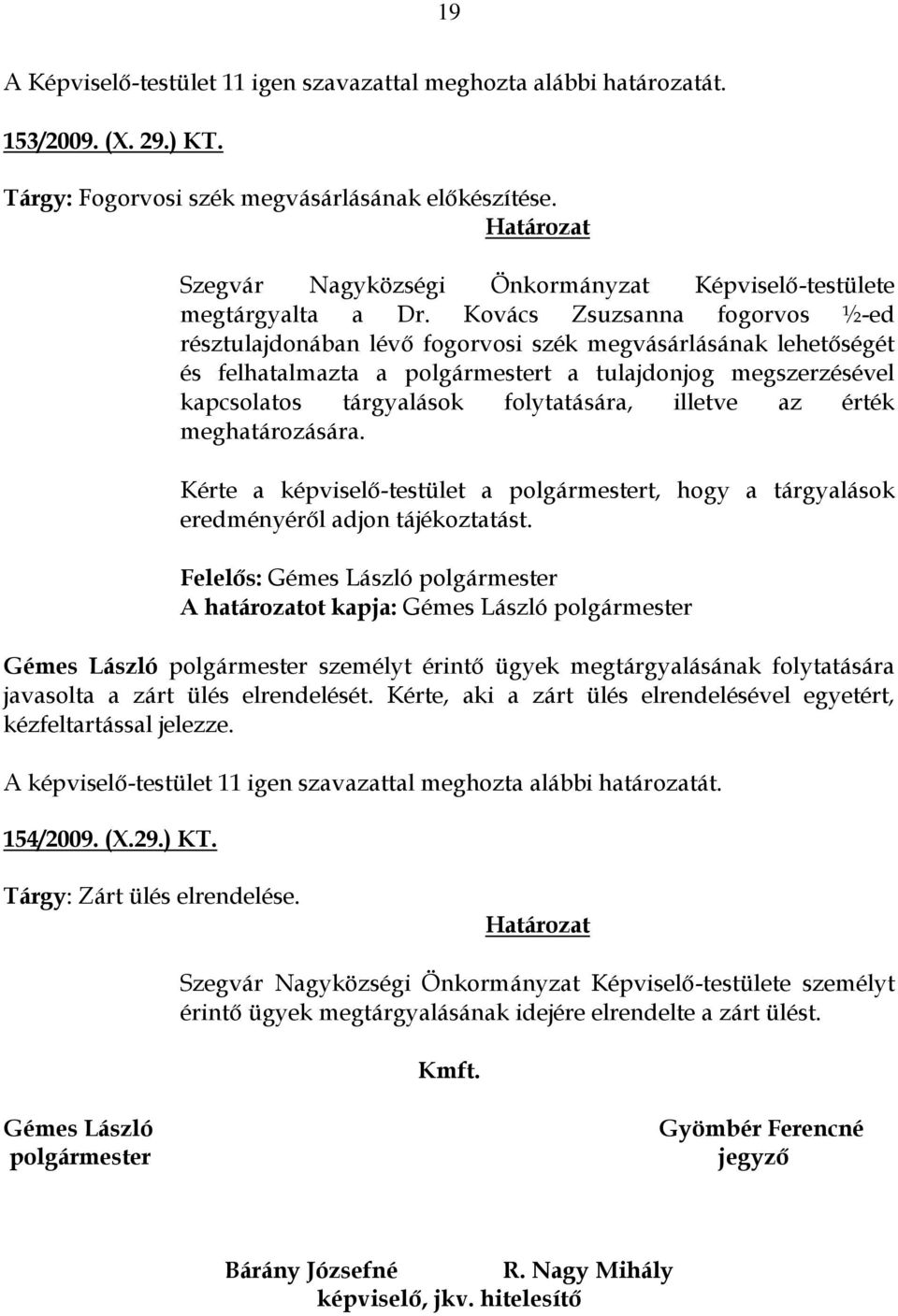 Kovács Zsuzsanna fogorvos ½-ed résztulajdonában lévő fogorvosi szék megvásárlásának lehetőségét és felhatalmazta a polgármestert a tulajdonjog megszerzésével kapcsolatos tárgyalások folytatására,