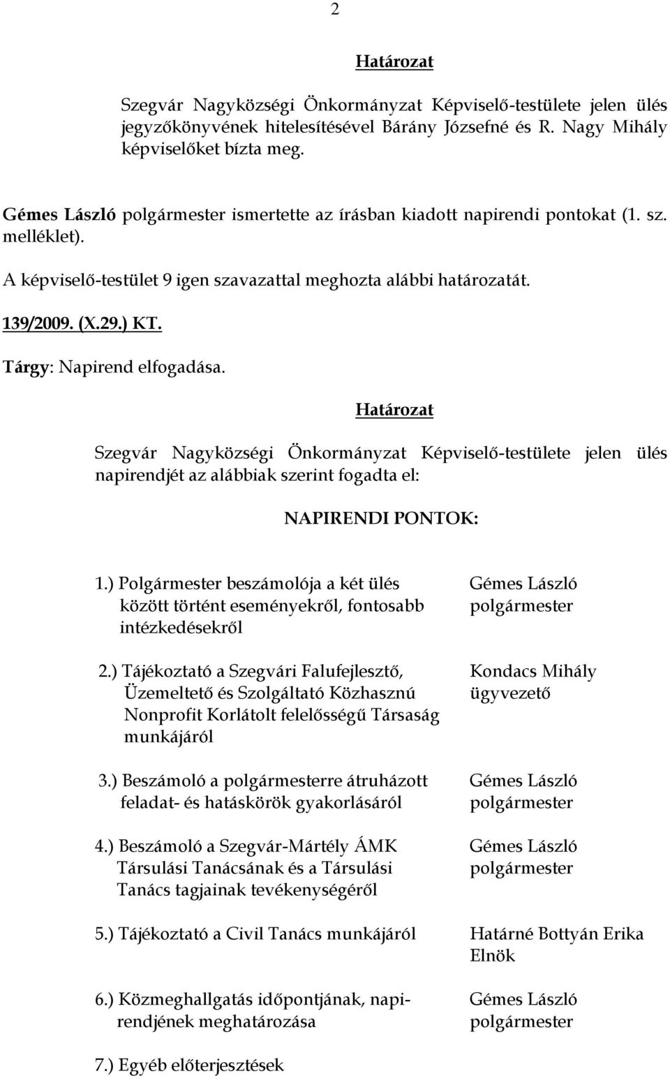 Szegvár Nagyközségi Önkormányzat Képviselő-testülete jelen ülés napirendjét az alábbiak szerint fogadta el: NAPIRENDI PONTOK: 1.