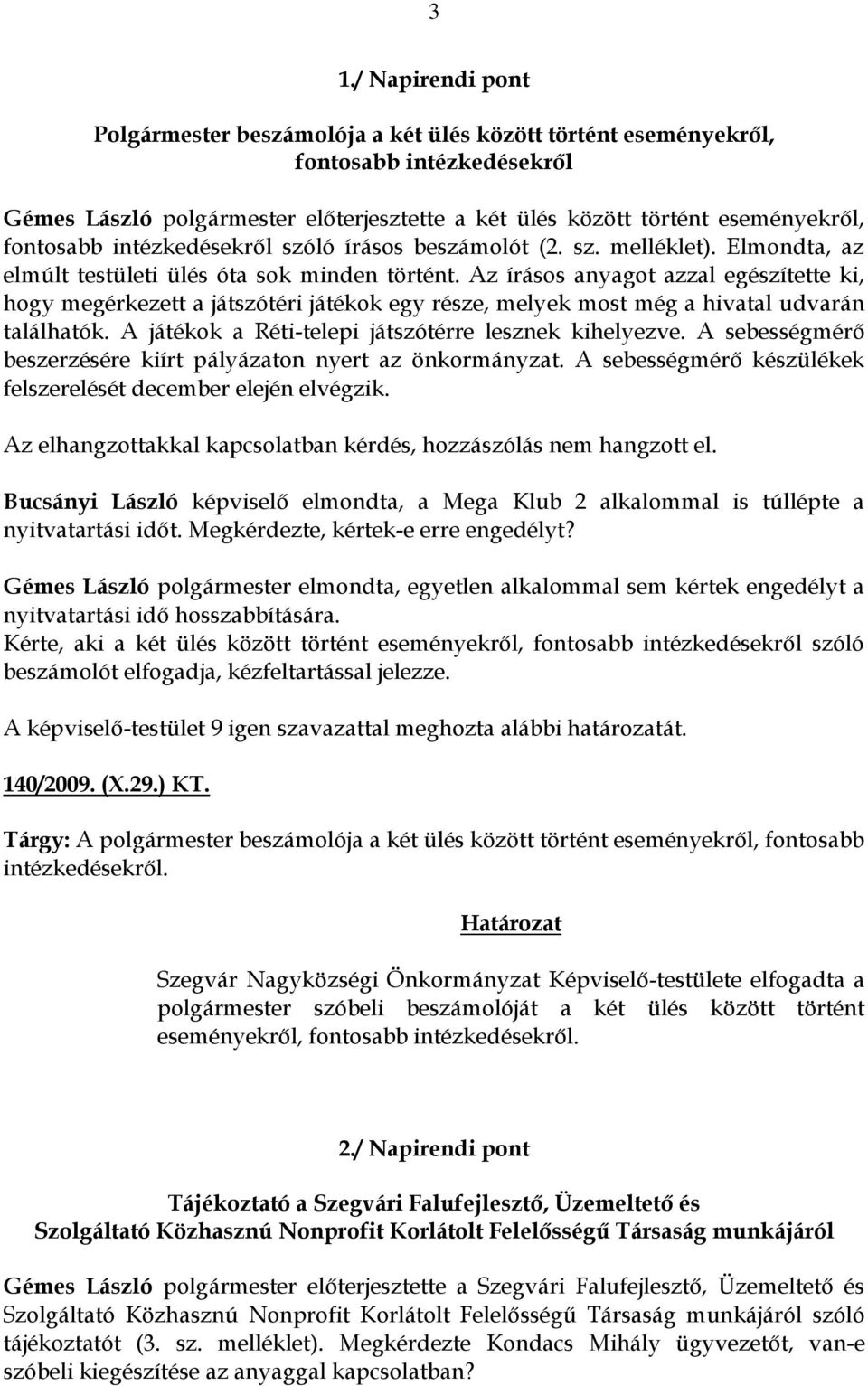 Az írásos anyagot azzal egészítette ki, hogy megérkezett a játszótéri játékok egy része, melyek most még a hivatal udvarán találhatók. A játékok a Réti-telepi játszótérre lesznek kihelyezve.