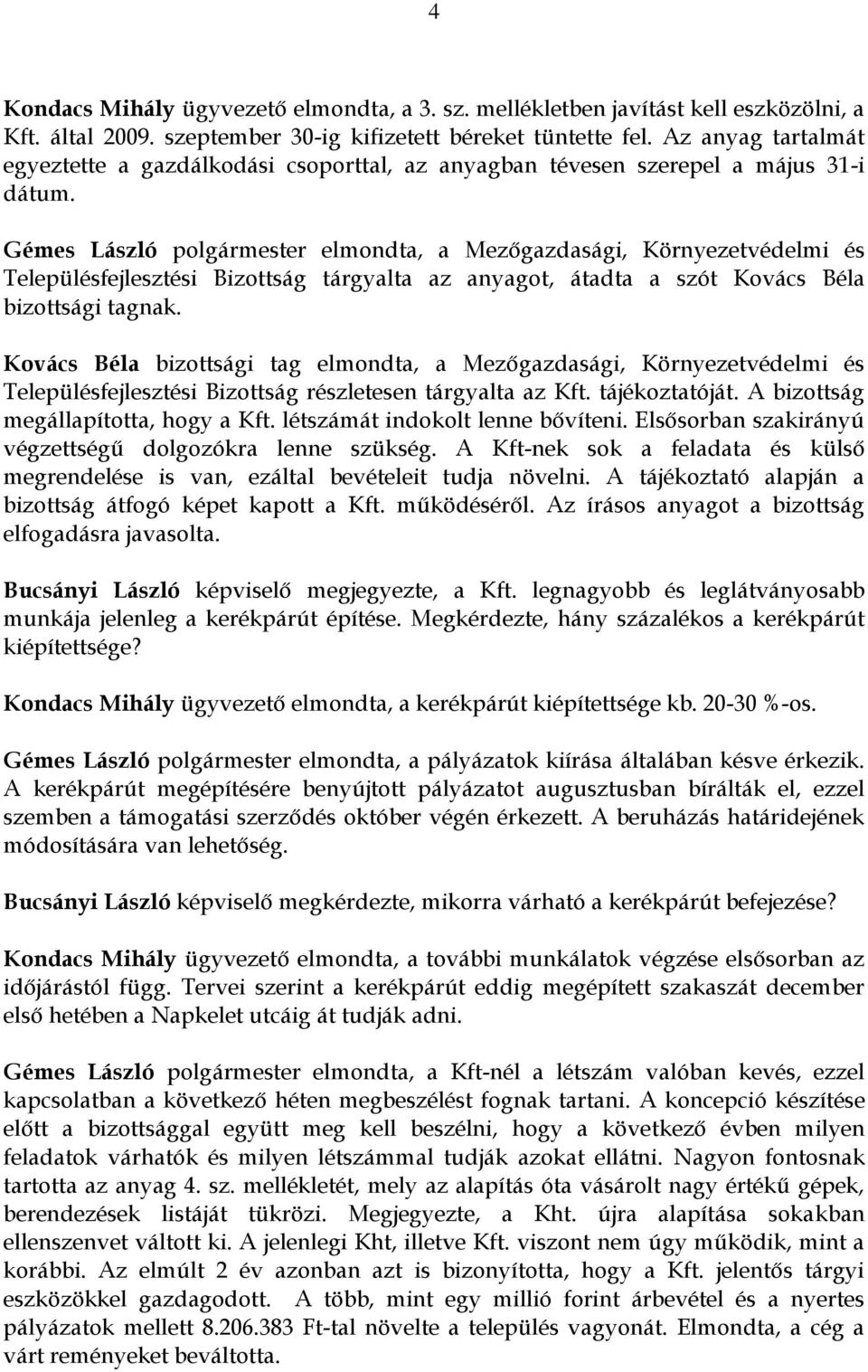 Gémes László polgármester elmondta, a Mezőgazdasági, Környezetvédelmi és Településfejlesztési Bizottság tárgyalta az anyagot, átadta a szót Kovács Béla bizottsági tagnak.