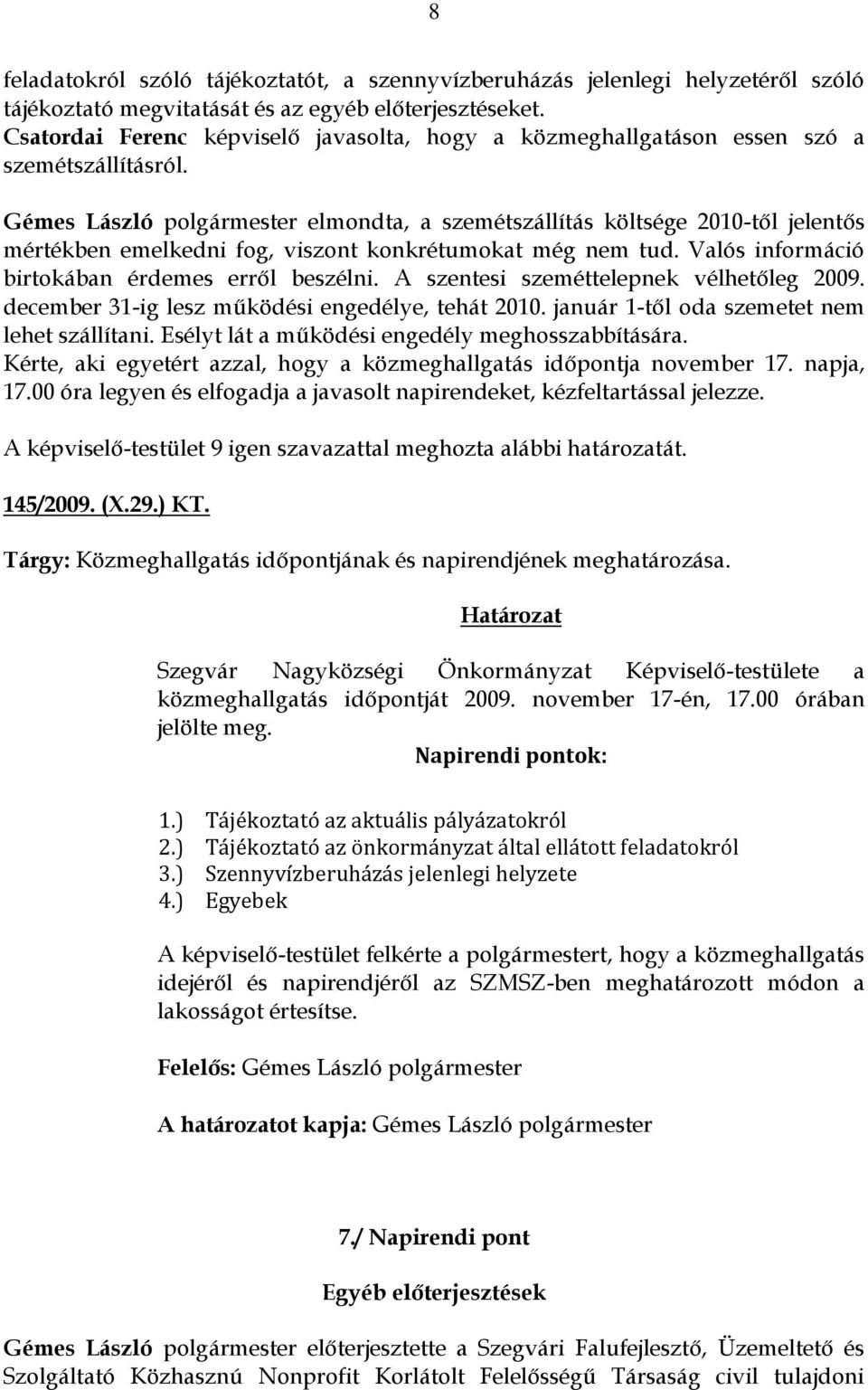 Gémes László polgármester elmondta, a szemétszállítás költsége 2010-től jelentős mértékben emelkedni fog, viszont konkrétumokat még nem tud. Valós információ birtokában érdemes erről beszélni.