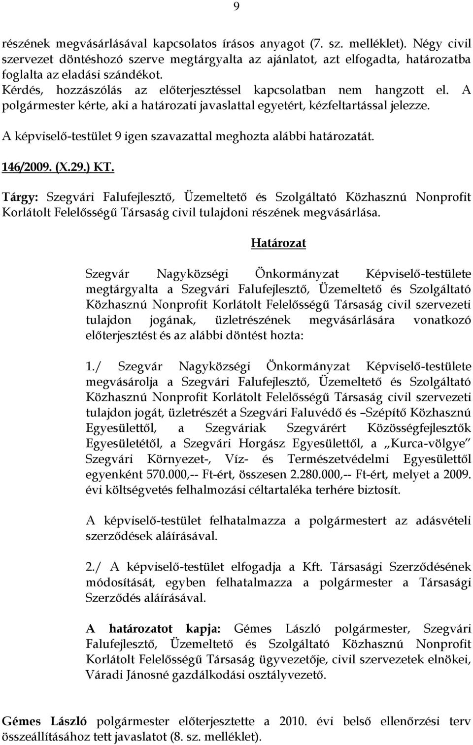 Tárgy: Szegvári Falufejlesztő, Üzemeltető és Szolgáltató Közhasznú Nonprofit Korlátolt Felelősségű Társaság civil tulajdoni részének megvásárlása.