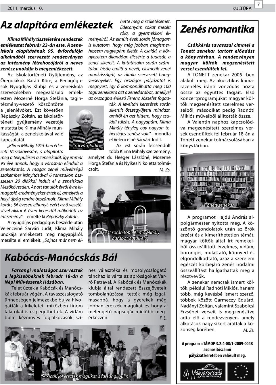 A vidám bulin kézműves foglalkozások szí- Sárvári Judit Klima Mihály tiszteletére rendeztek emlékestet február 23-án este. A zeneiskola alapításának 95.