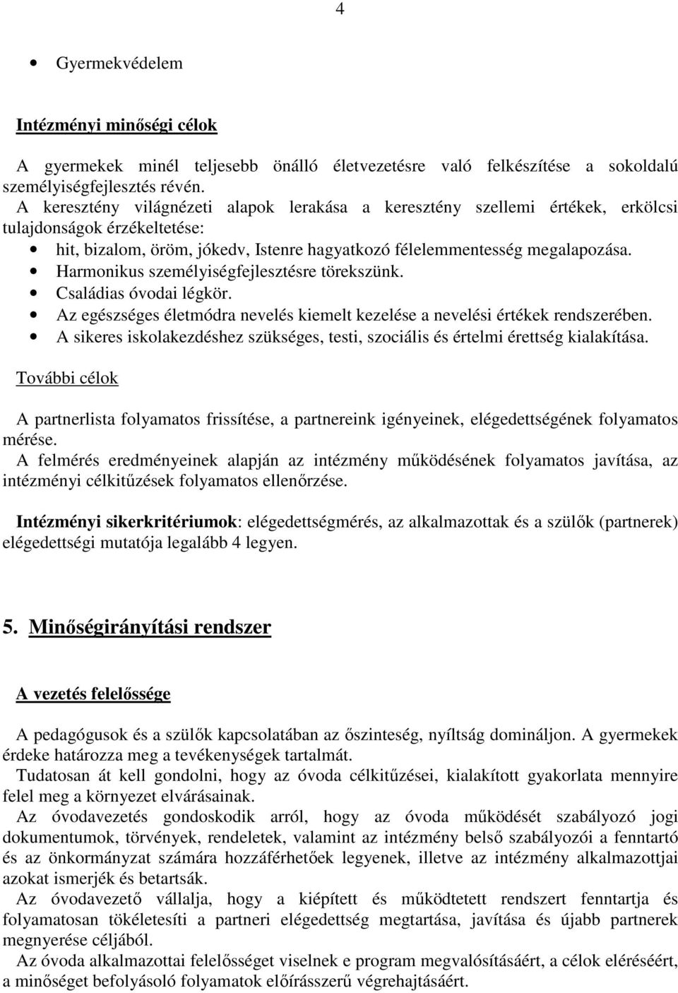 Harmonikus személyiségfejlesztésre törekszünk. Családias óvodai légkör. Az egészséges életmódra nevelés kiemelt kezelése a nevelési értékek rendszerében.