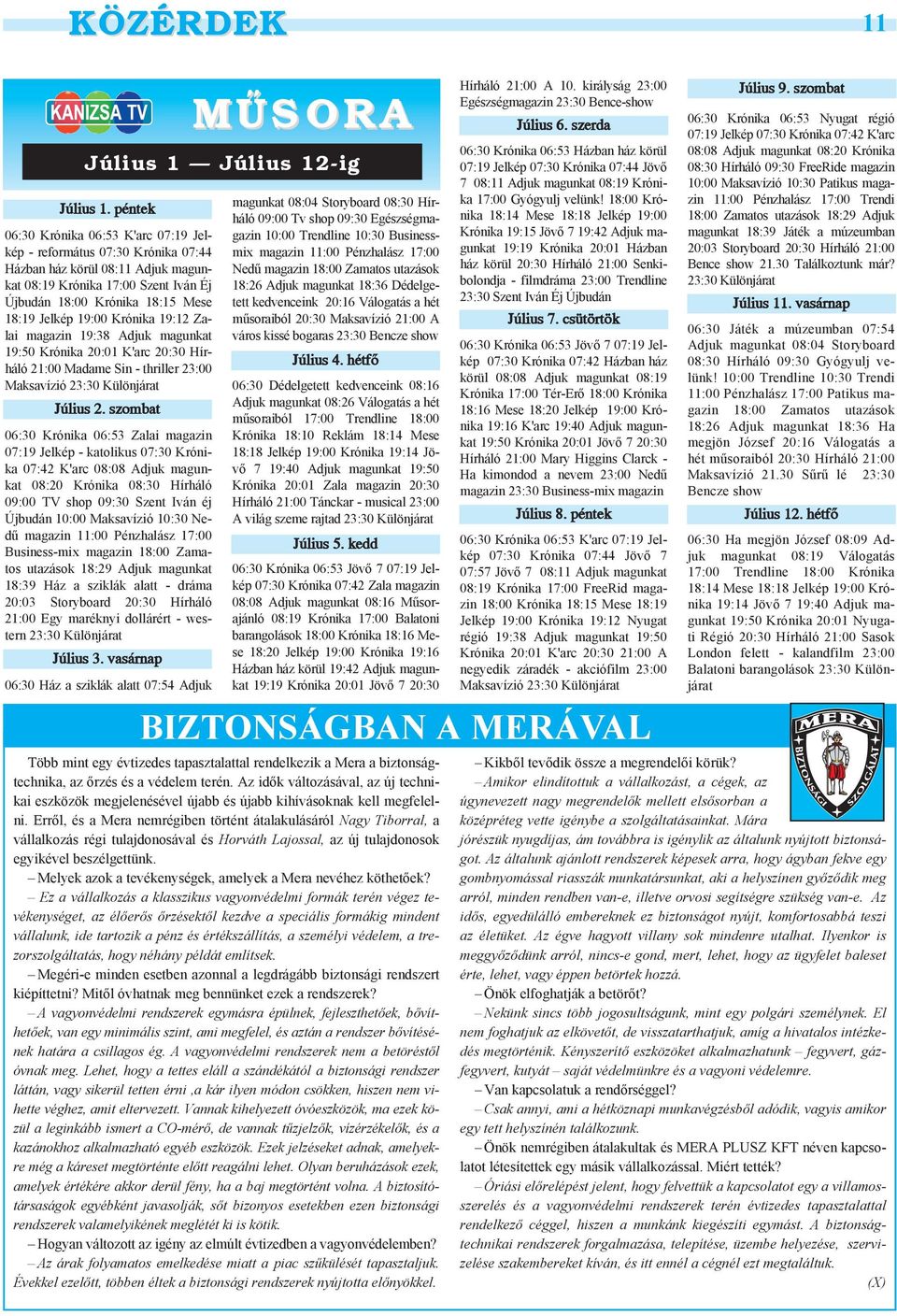 19:00 Krónika 19:12 Zalai magazin 19:38 Adjuk magunkat 19:50 Krónika 20:01 K'arc 20:30 Hírháló 21:00 Madame Sin - thriller 23:00 Maksavízió 23:30 Különjárat Július 2.