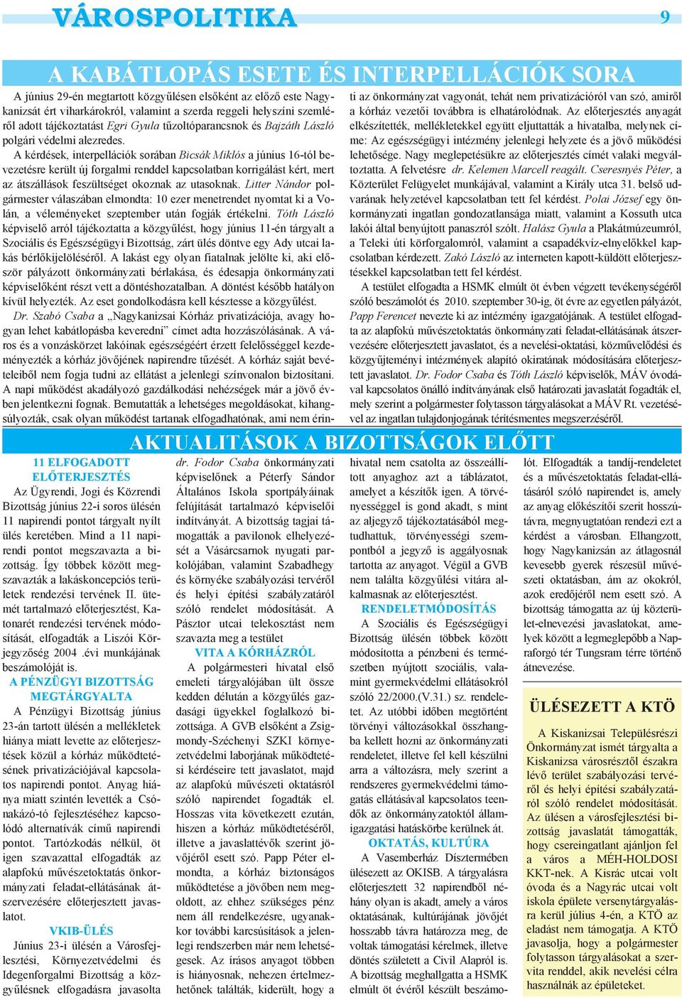 ütemét tartalmazó előterjesztést, Katonarét rendezési tervének módosítását, elfogadták a Liszói Körjegyzőség 2004.évi munkájának beszámolóját is.