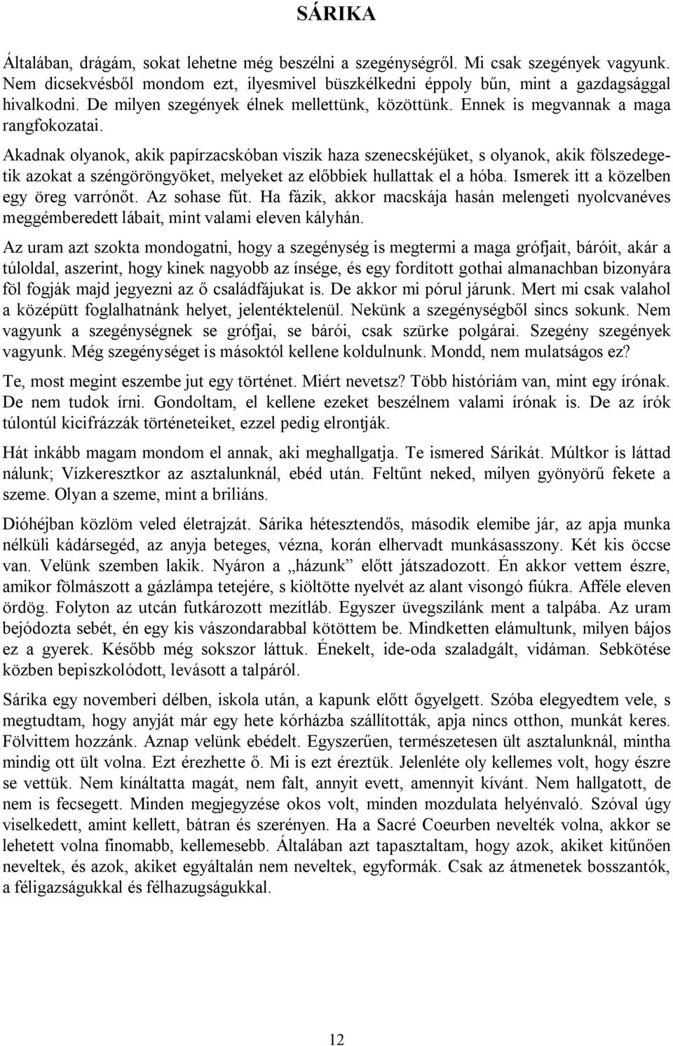 Akadnak olyanok, akik papírzacskóban viszik haza szenecskéjüket, s olyanok, akik fölszedegetik azokat a széngöröngyöket, melyeket az előbbiek hullattak el a hóba.