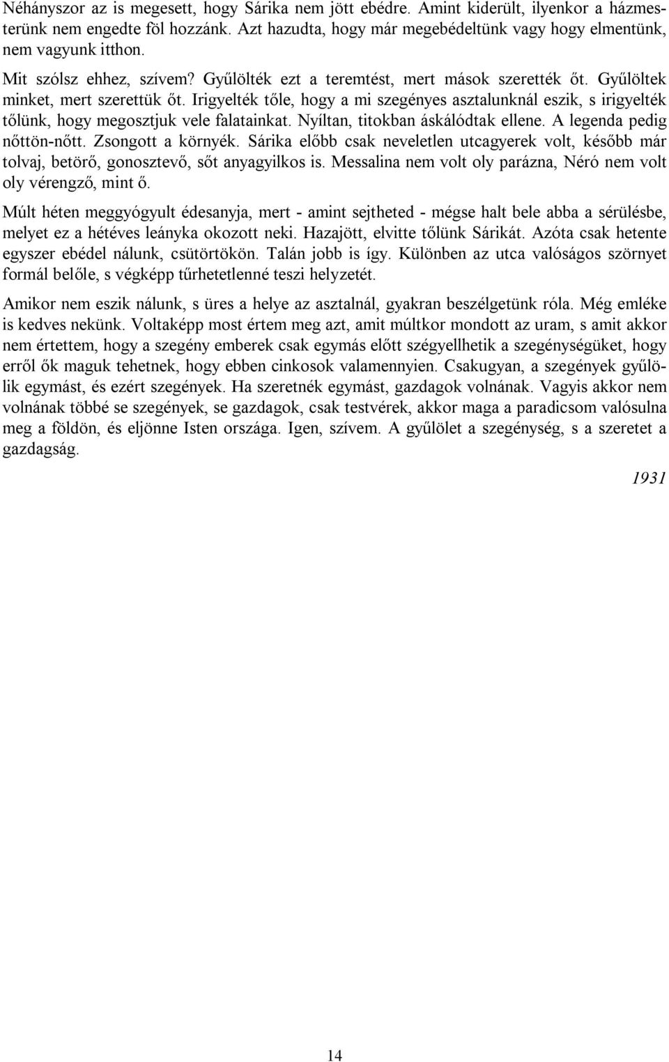 Irigyelték tőle, hogy a mi szegényes asztalunknál eszik, s irigyelték tőlünk, hogy megosztjuk vele falatainkat. Nyíltan, titokban áskálódtak ellene. A legenda pedig nőttön-nőtt. Zsongott a környék.