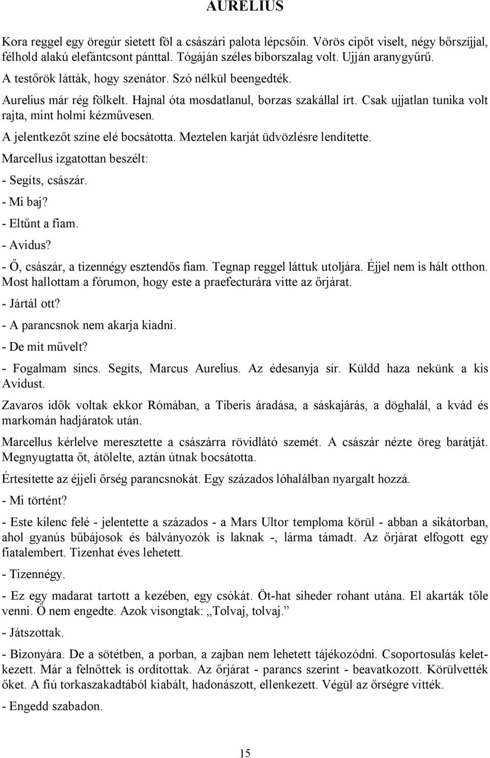 A jelentkezőt színe elé bocsátotta. Meztelen karját üdvözlésre lendítette. Marcellus izgatottan beszélt: - Segíts, császár. - Mi baj? - Eltűnt a fiam. - Avidus?