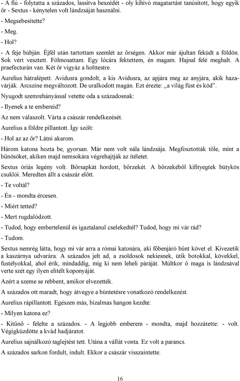 Két őr vigyáz a holttestre. Aurelius hátralépett. Avidusra gondolt, a kis Avidusra, az apjára meg az anyjára, akik hazavárják. Arcszíne megváltozott. De uralkodott magán.