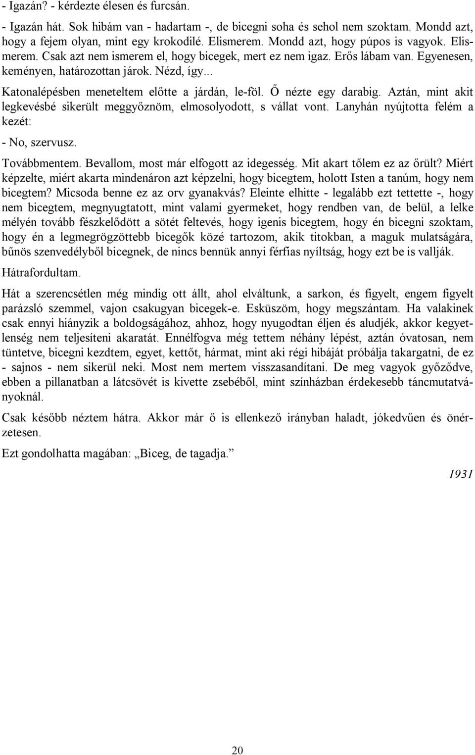 .. Katonalépésben meneteltem előtte a járdán, le-föl. Ő nézte egy darabig. Aztán, mint akit legkevésbé sikerült meggyőznöm, elmosolyodott, s vállat vont.