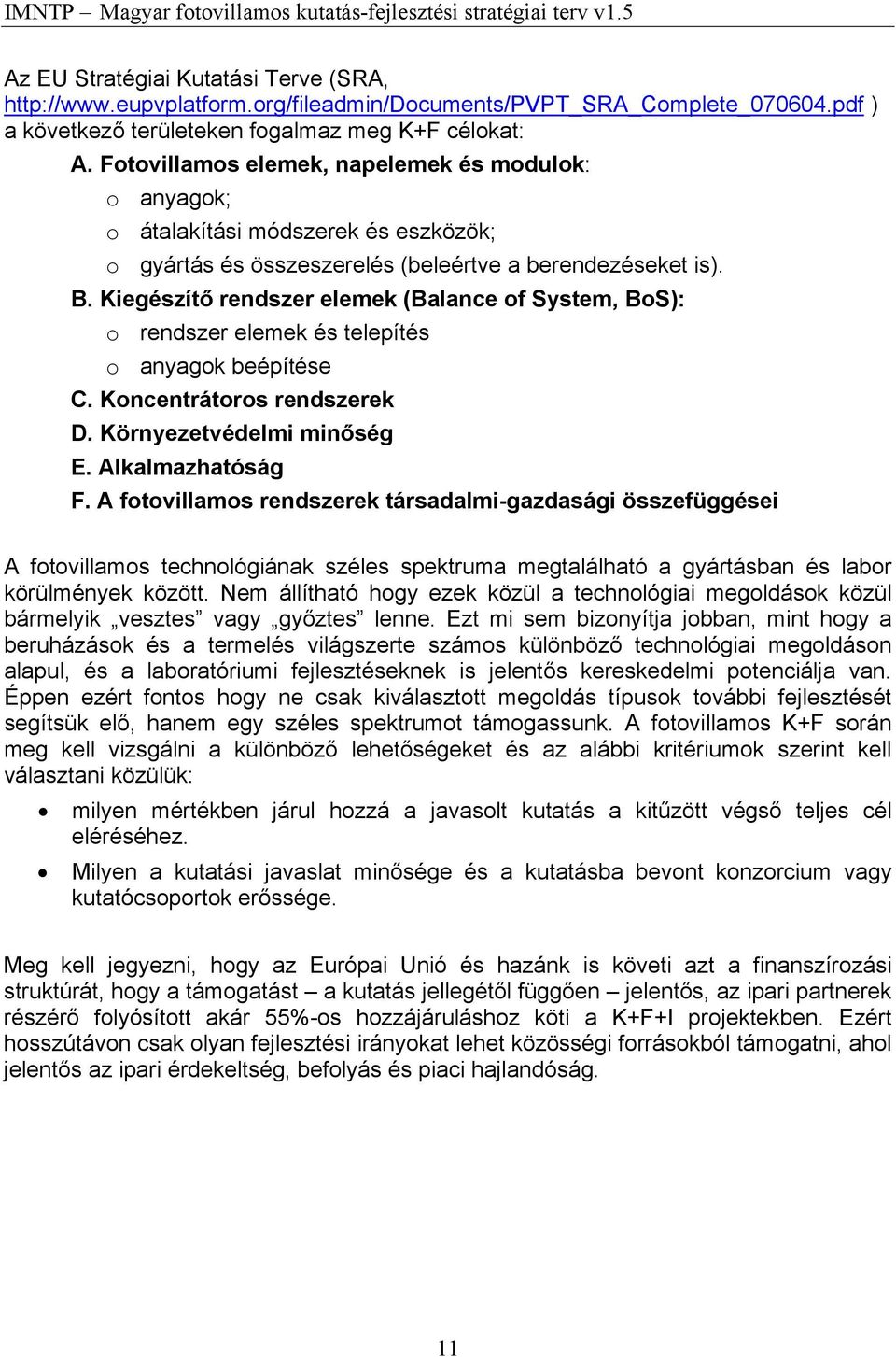 Kiegészítő rendszer elemek (Balance of System, BoS): o rendszer elemek és telepítés o anyagok beépítése C. Koncentrátoros rendszerek D. Környezetvédelmi minőség E. Alkalmazhatóság F.