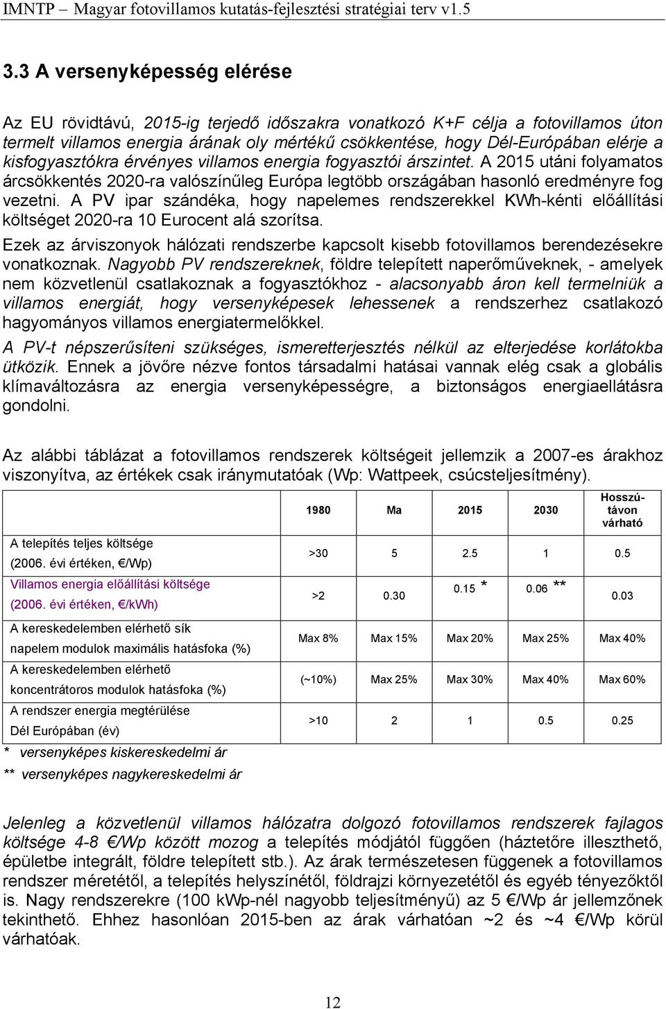 A PV ipar szándéka, hogy napelemes rendszerekkel KWh-kénti előállítási költséget 2020-ra 10 Eurocent alá szorítsa.