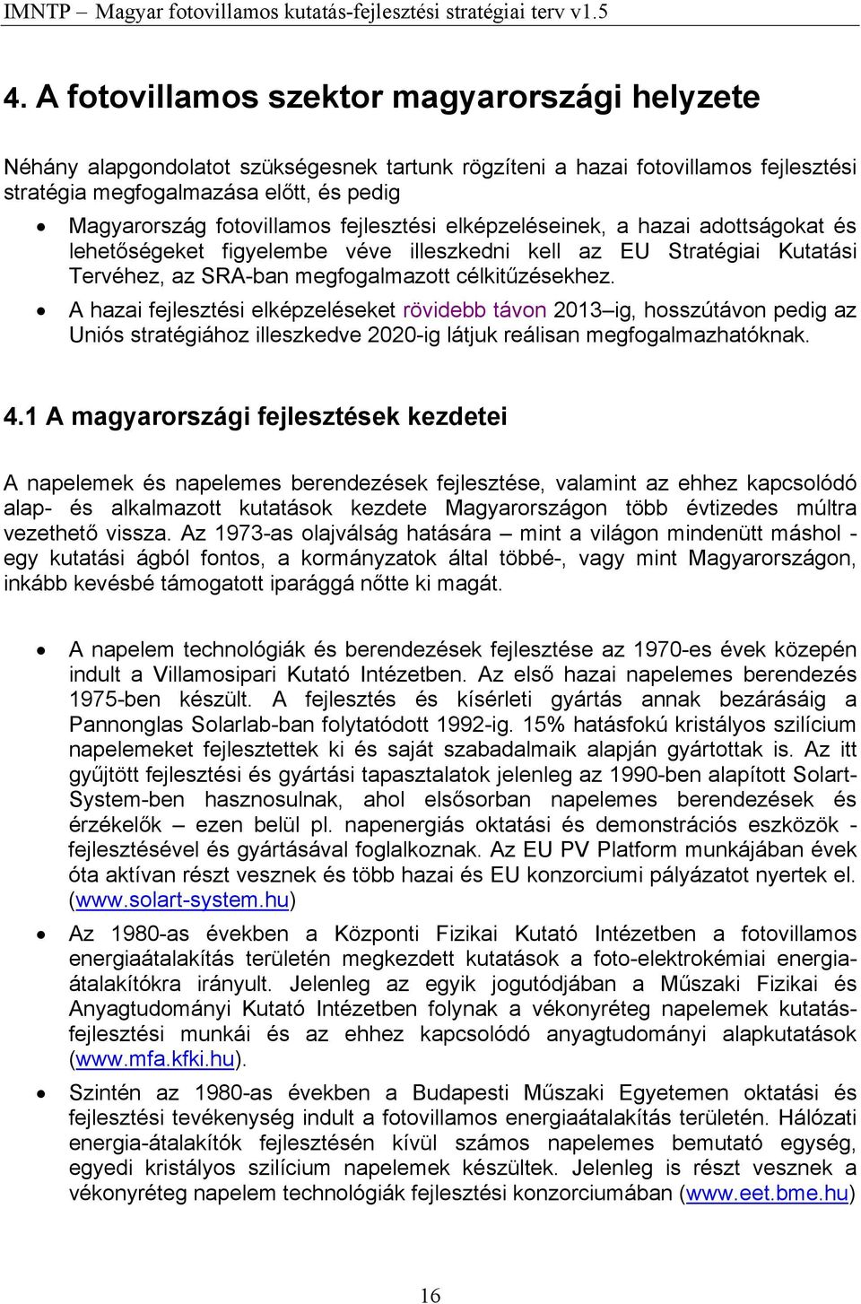 A hazai fejlesztési elképzeléseket rövidebb távon 2013 ig, hosszútávon pedig az Uniós stratégiához illeszkedve 2020-ig látjuk reálisan megfogalmazhatóknak. 4.