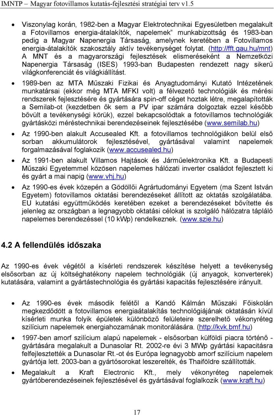 hu/mnt) A MNT és a magyarországi fejlesztések elismeréseként a Nemzetközi Napenergia Társaság (ISES) 1993-ban Budapesten rendezett nagy sikerű világkonferenciát és világkiállítást.