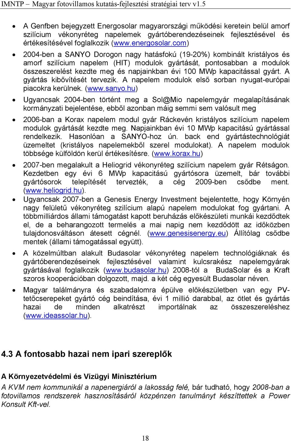 MWp kapacitással gyárt. A gyártás kibővítését tervezik. A napelem modulok első sorban nyugat-európai piacokra kerülnek. (www.sanyo.