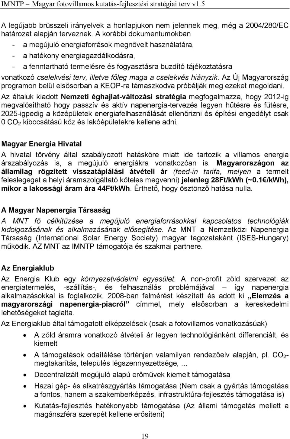 cselekvési terv, illetve főleg maga a cselekvés hiányzik. Az Új Magyarország programon belül elsősorban a KEOP-ra támaszkodva próbálják meg ezeket megoldani.