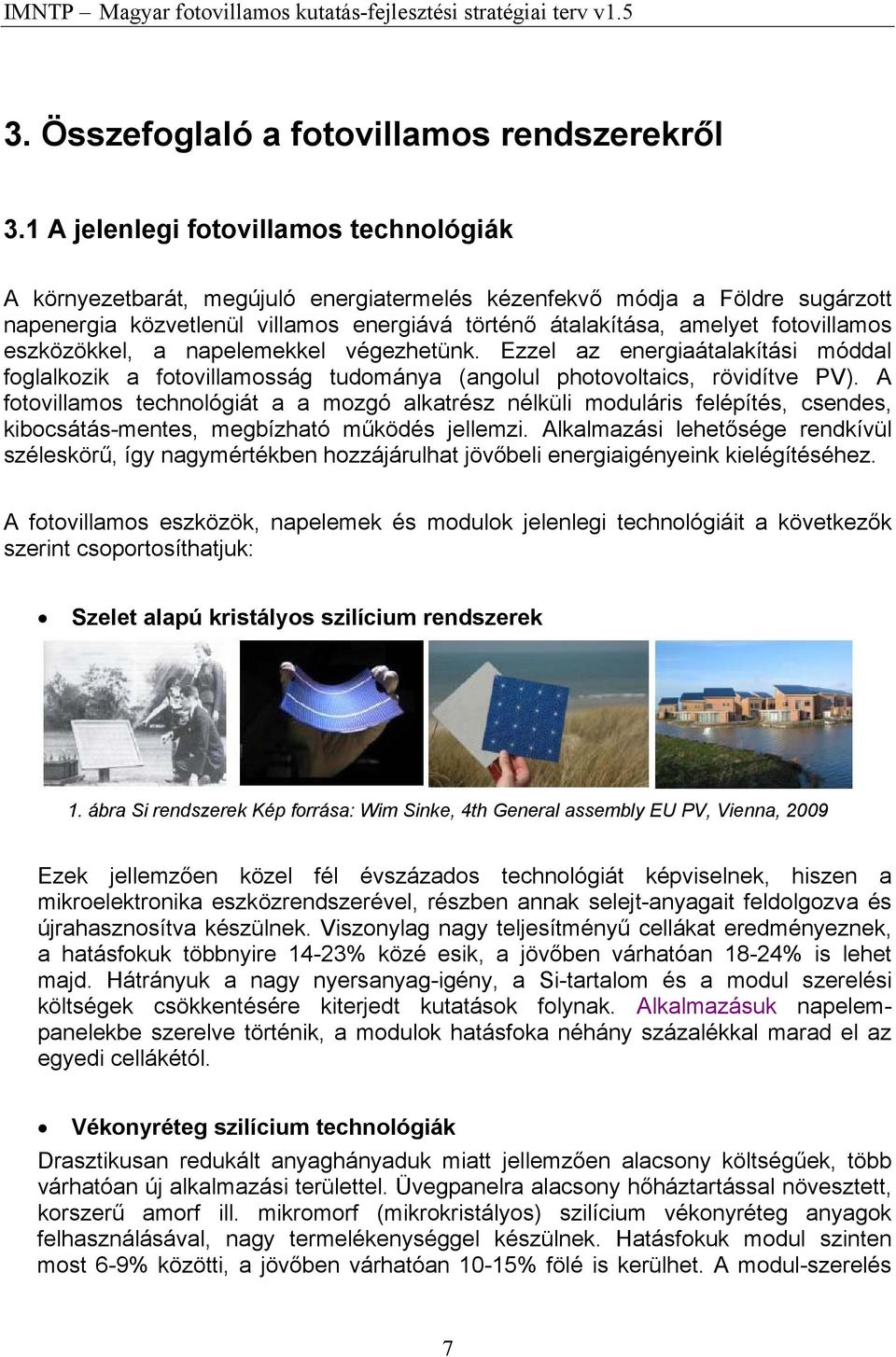 fotovillamos eszközökkel, a napelemekkel végezhetünk. Ezzel az energiaátalakítási móddal foglalkozik a fotovillamosság tudománya (angolul photovoltaics, rövidítve PV).