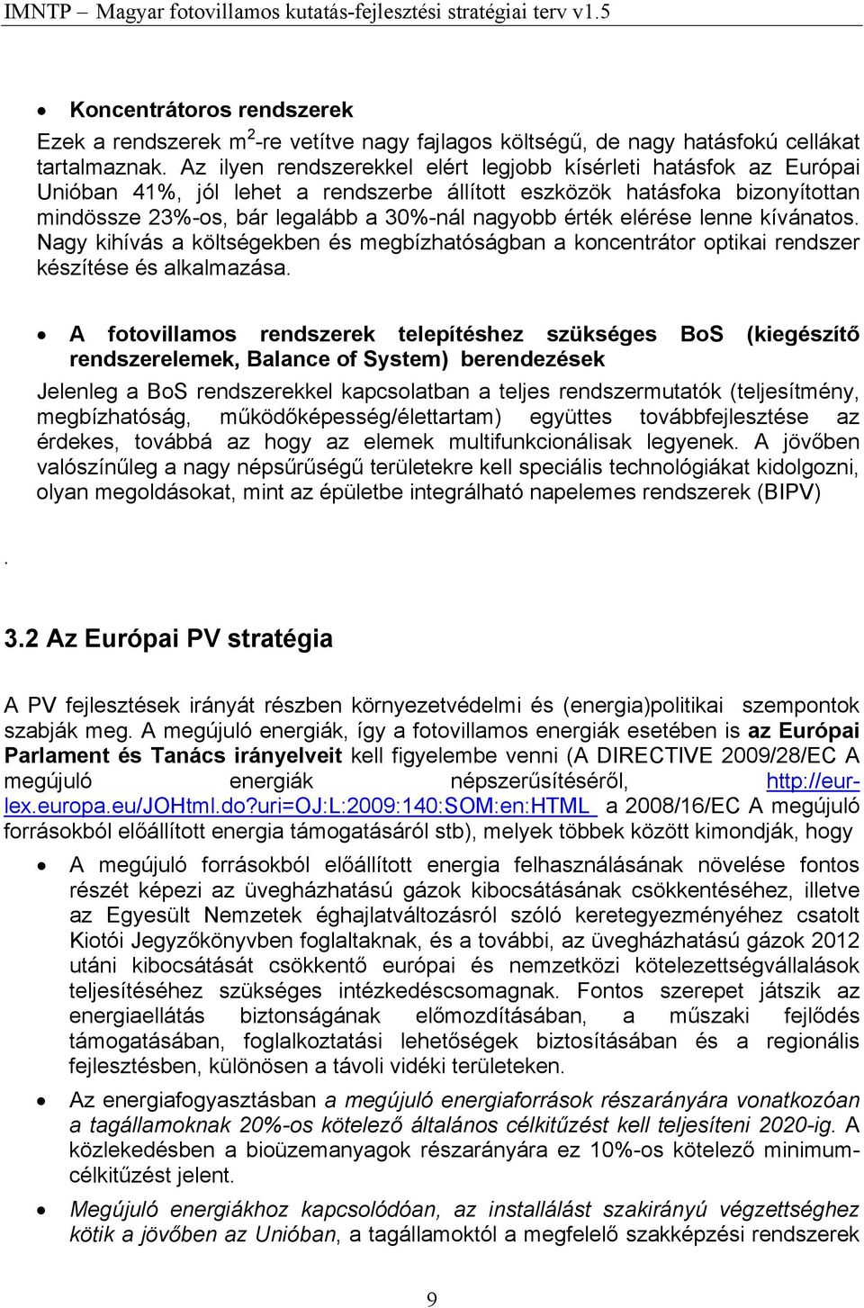 elérése lenne kívánatos. Nagy kihívás a költségekben és megbízhatóságban a koncentrátor optikai rendszer készítése és alkalmazása.