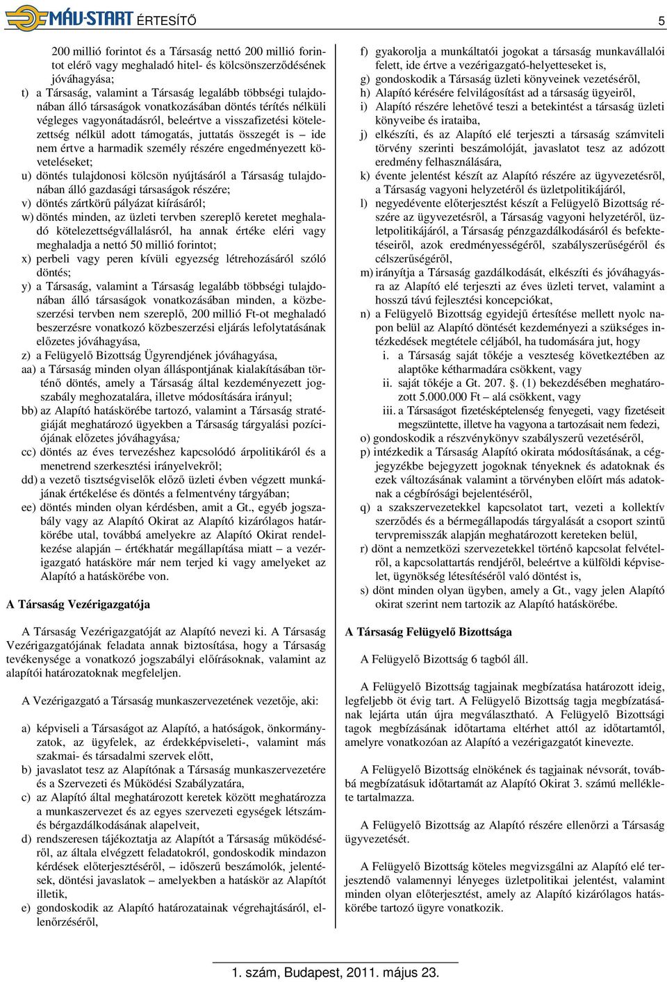 harmadik személy részére engedményezett követeléseket; u) döntés tulajdonosi kölcsön nyújtásáról a Társaság tulajdonában álló gazdasági társaságok részére; v) döntés zártkörű pályázat kiírásáról; w)