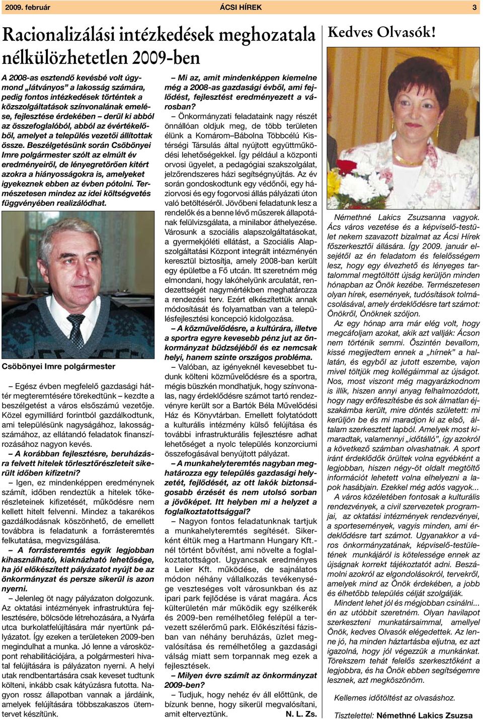 Beszélgetésünk során Csöbönyei Imre polgármester szólt az elmúlt év eredményeiről, de lényegretörően kitért azokra a hiányosságokra is, amelyeket igyekeznek ebben az évben pótolni.