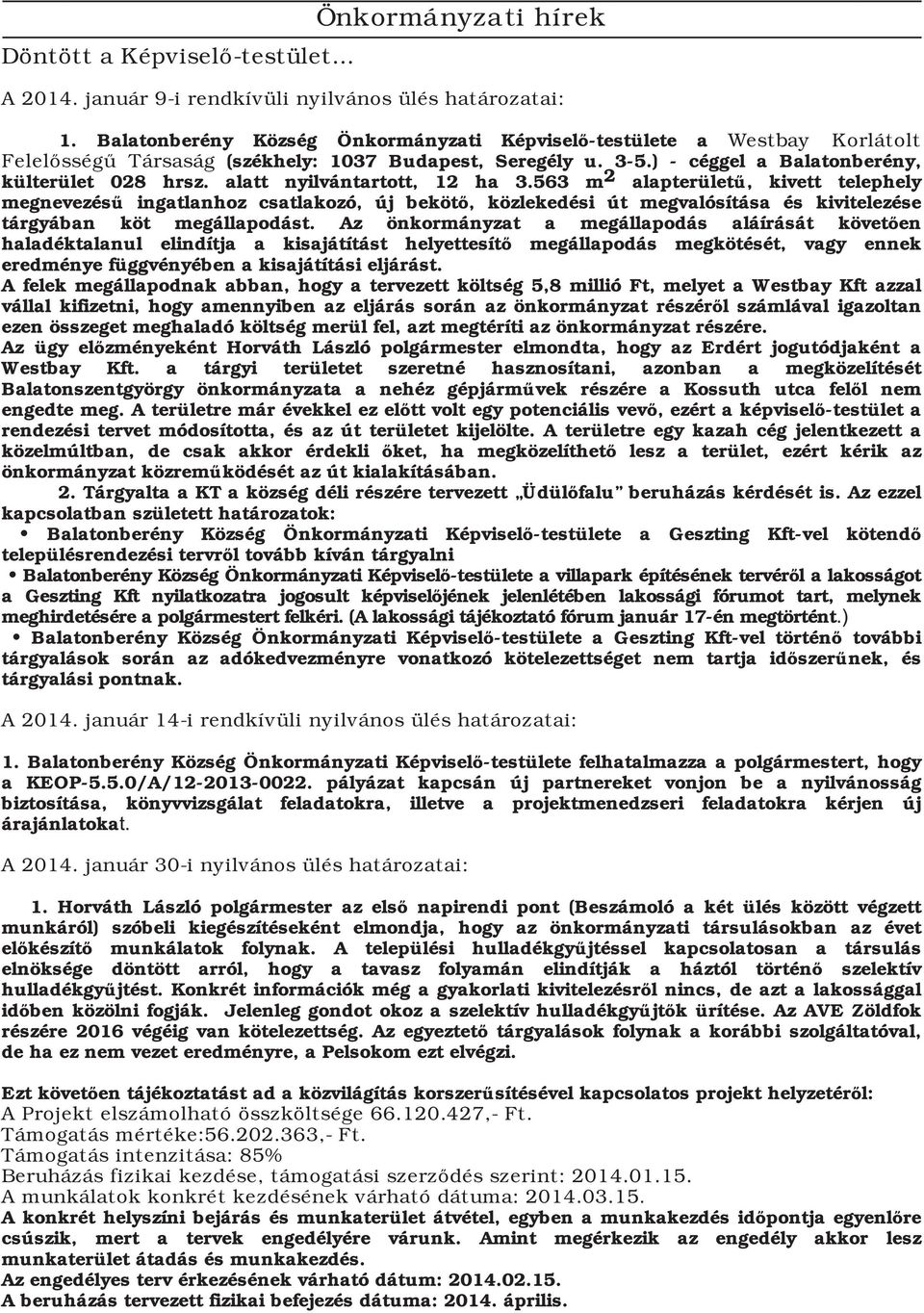 alatt nyilvántartott, 12 ha 3.563 m2 alapterületű, kivett telephely megnevezésű ingatlanhoz csatlakozó, új bekötő, közlekedési út megvalósítása és kivitelezése tárgyában köt megállapodást.