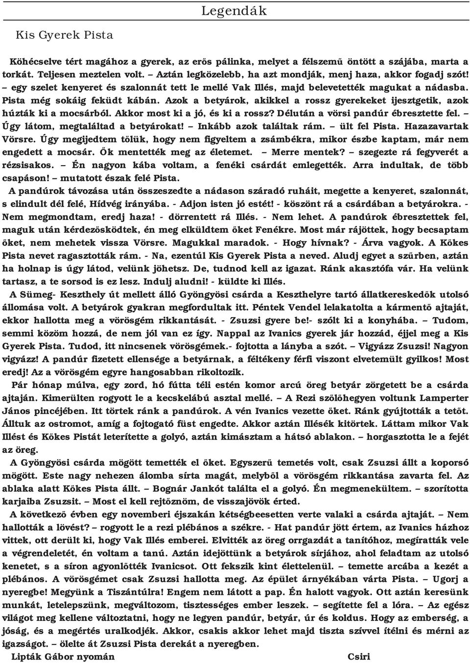 Azok a betyárok, akikkel a rossz gyerekeket ijesztgetik, azok húzták ki a mocsárból. Akkor most ki a jó, és ki a rossz? Délután a vörsi pandúr ébresztette fel. Úgy látom, megtaláltad a betyárokat!