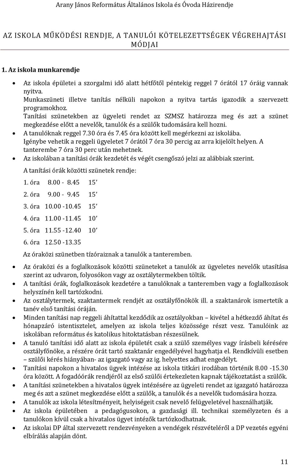 Tanítási szünetekben az ügyeleti rendet az SZMSZ határzza meg és azt a szünet megkezdése előtt a nevelők, tanulók és a szülők tudmására kell hzni. A tanulóknak reggel 7.30 óra és 7.