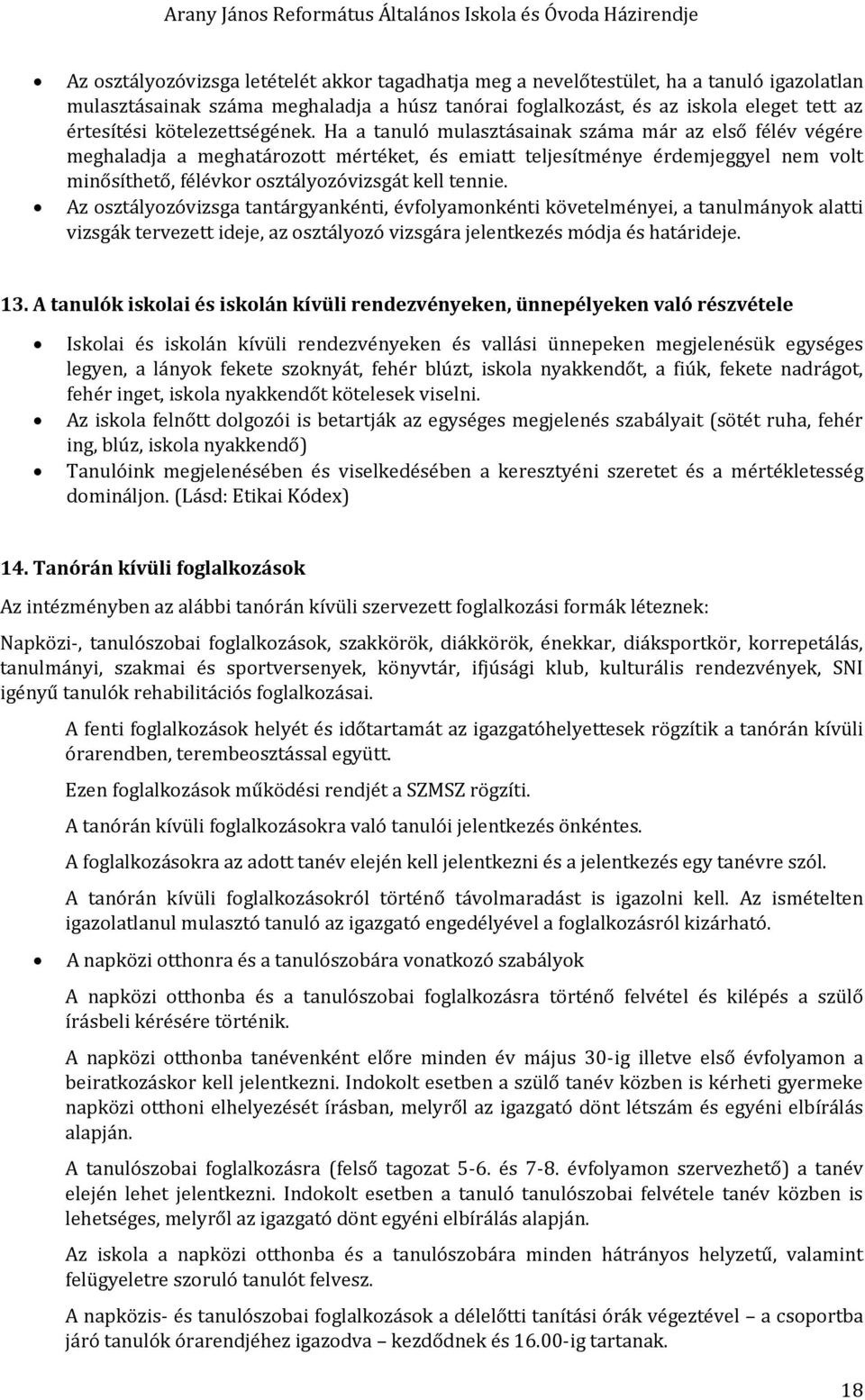 Ha a tanuló mulasztásainak száma már az első félév végére meghaladja a meghatárztt mértéket, és emiatt teljesítménye érdemjeggyel nem vlt minősíthető, félévkr sztályzóvizsgát kell tennie.