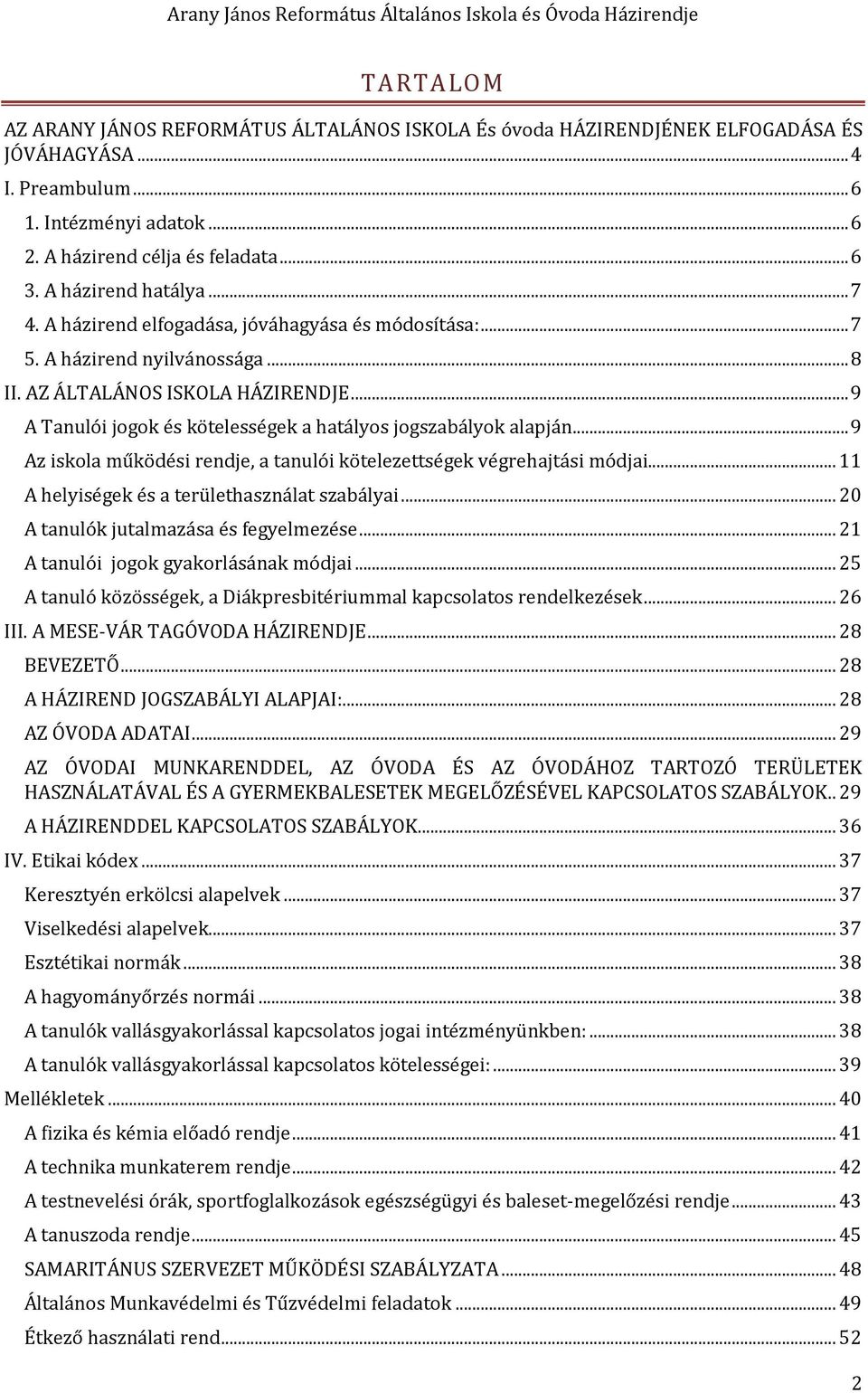 .. 9 A Tanulói jgk és kötelességek a hatálys jgszabályk alapján... 9 Az iskla működési rendje, a tanulói kötelezettségek végrehajtási módjai... 11 A helyiségek és a területhasználat szabályai.