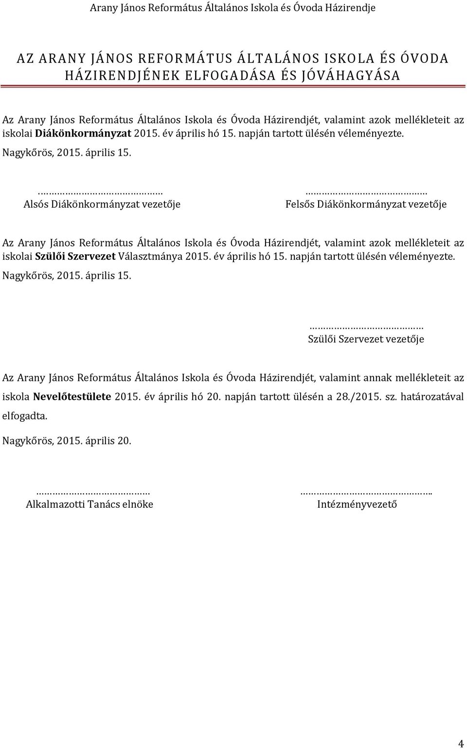 . Alsós Diákönkrmányzat vezetője Felsős Diákönkrmányzat vezetője Az Arany Jáns Refrmátus Általáns Iskla és Óvda Házirendjét, valamint azk mellékleteit az isklai Szülői Szervezet Választmánya 2015.