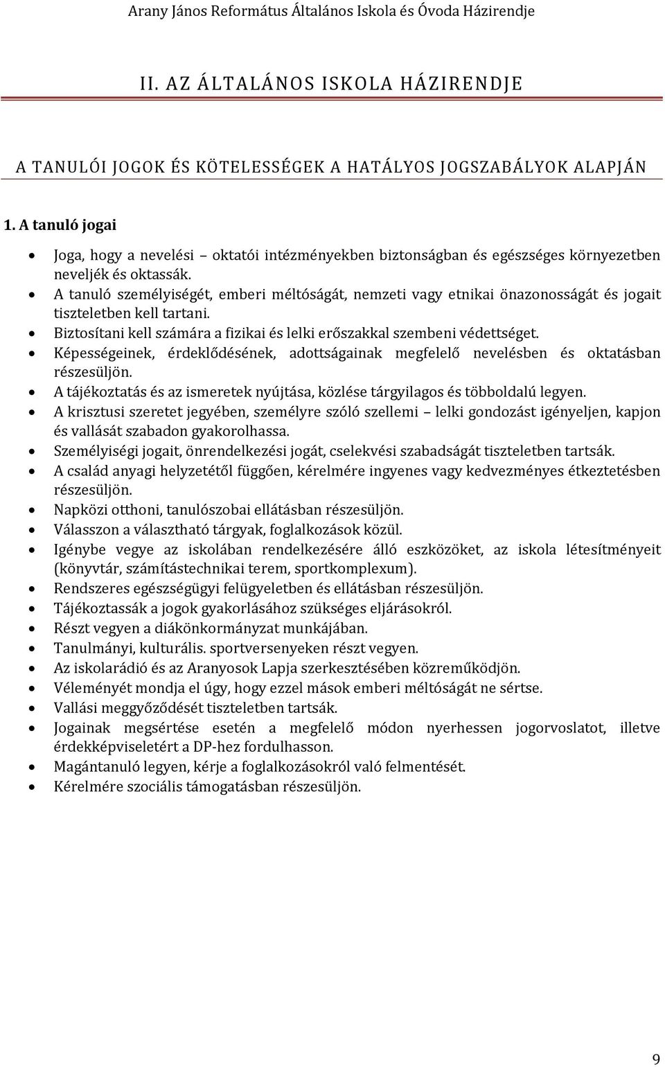 A tanuló személyiségét, emberi méltóságát, nemzeti vagy etnikai önaznsságát és jgait tiszteletben kell tartani. Biztsítani kell számára a fizikai és lelki erőszakkal szembeni védettséget.