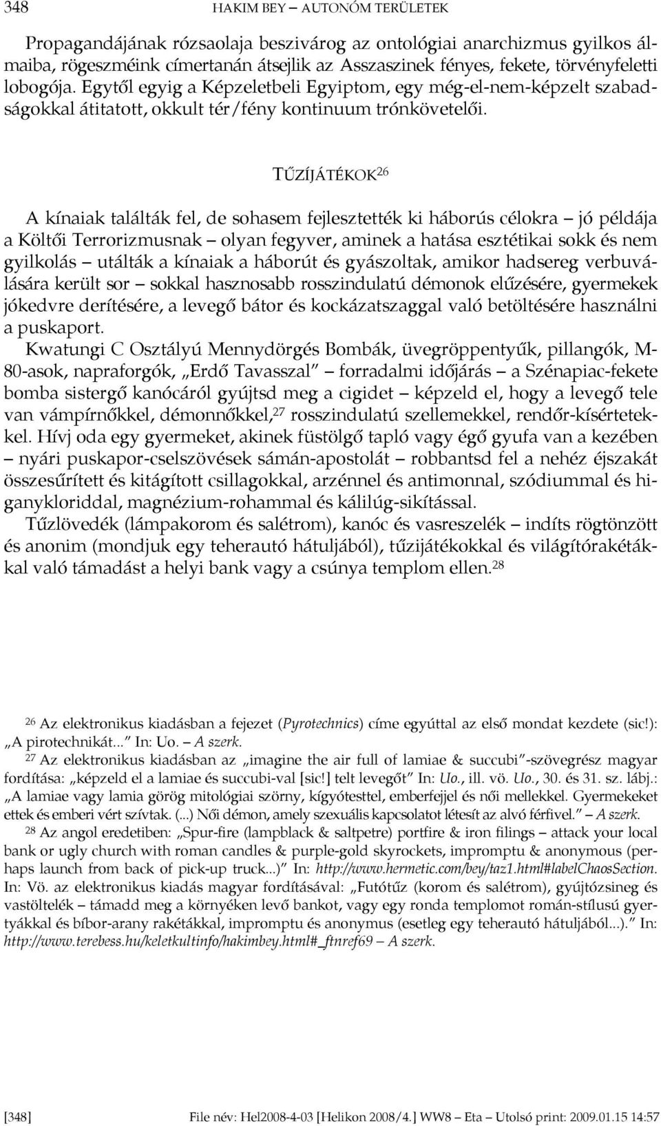 TŰZÍJÁTÉKOK 26 A kínaiak találták fel, de sohasem fejlesztették ki háborús célokra jó példája a Költői Terrorizmusnak olyan fegyver, aminek a hatása esztétikai sokk és nem gyilkolás utálták a kínaiak