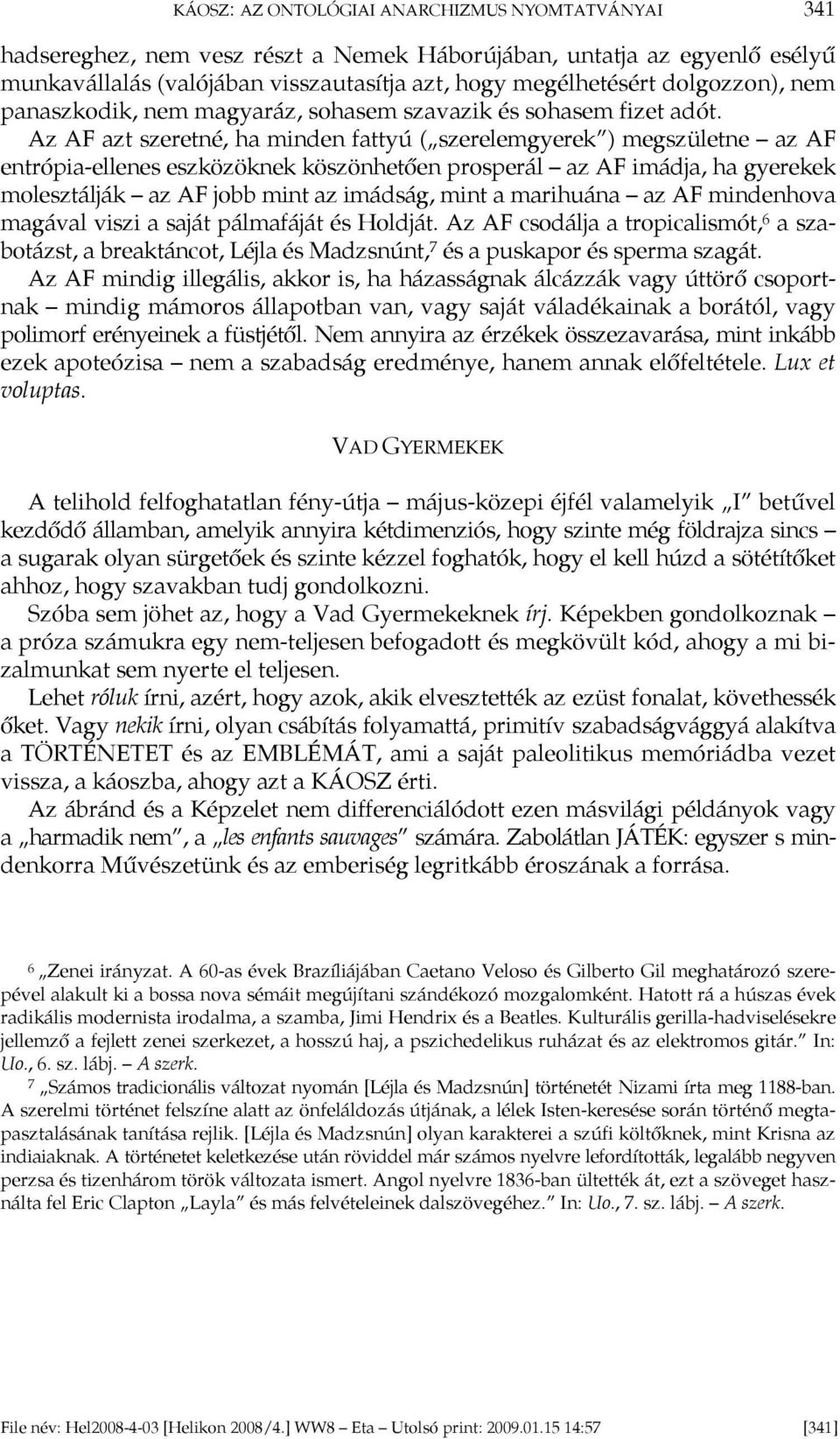 Az AF azt szeretné, ha minden fattyú ( szerelemgyerek ) megszületne az AF entrópia-ellenes eszközöknek köszönhetően prosperál az AF imádja, ha gyerekek molesztálják az AF jobb mint az imádság, mint a