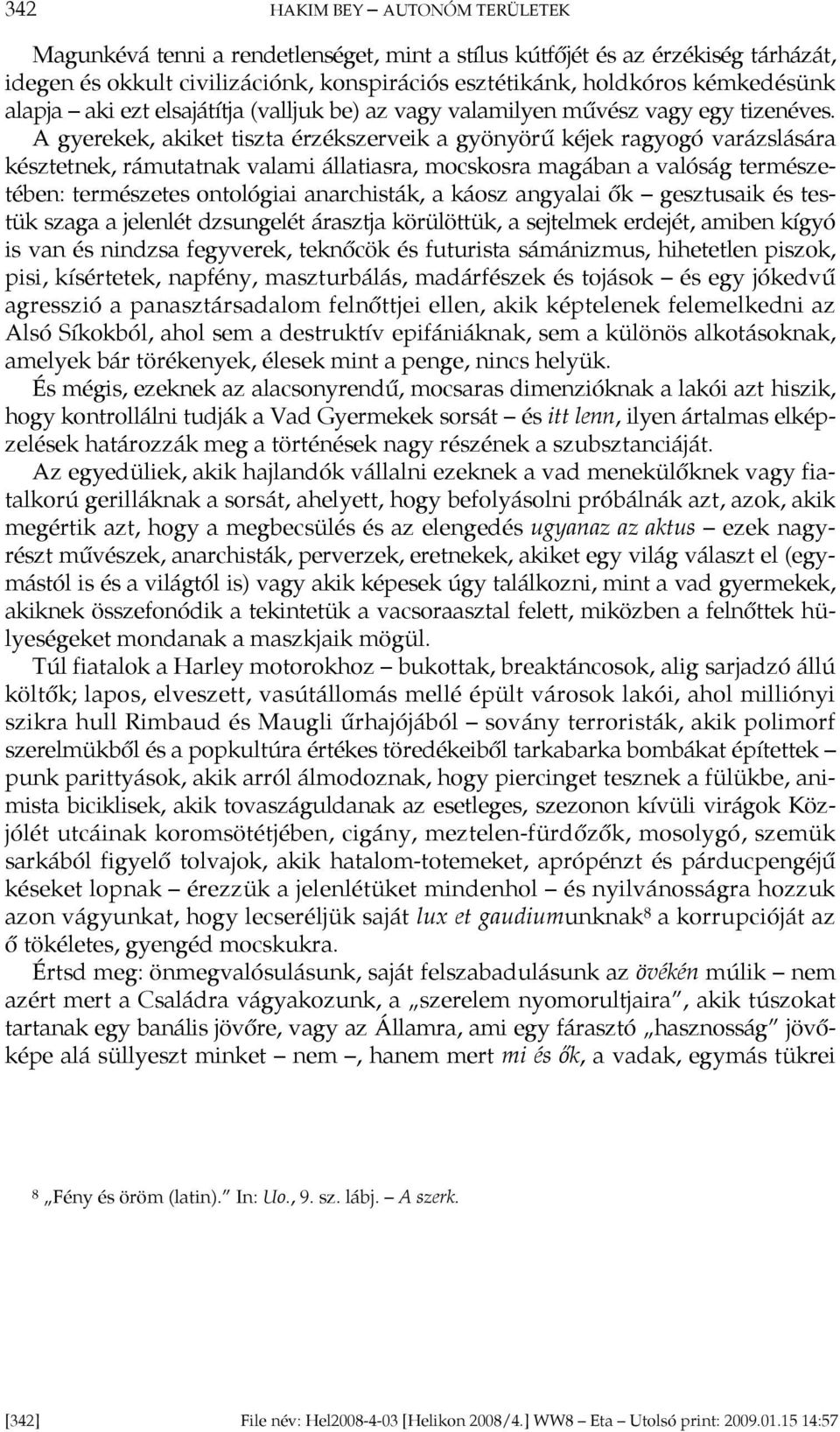 A gyerekek, akiket tiszta érzékszerveik a gyönyörű kéjek ragyogó varázslására késztetnek, rámutatnak valami állatiasra, mocskosra magában a valóság természetében: természetes ontológiai anarchisták,