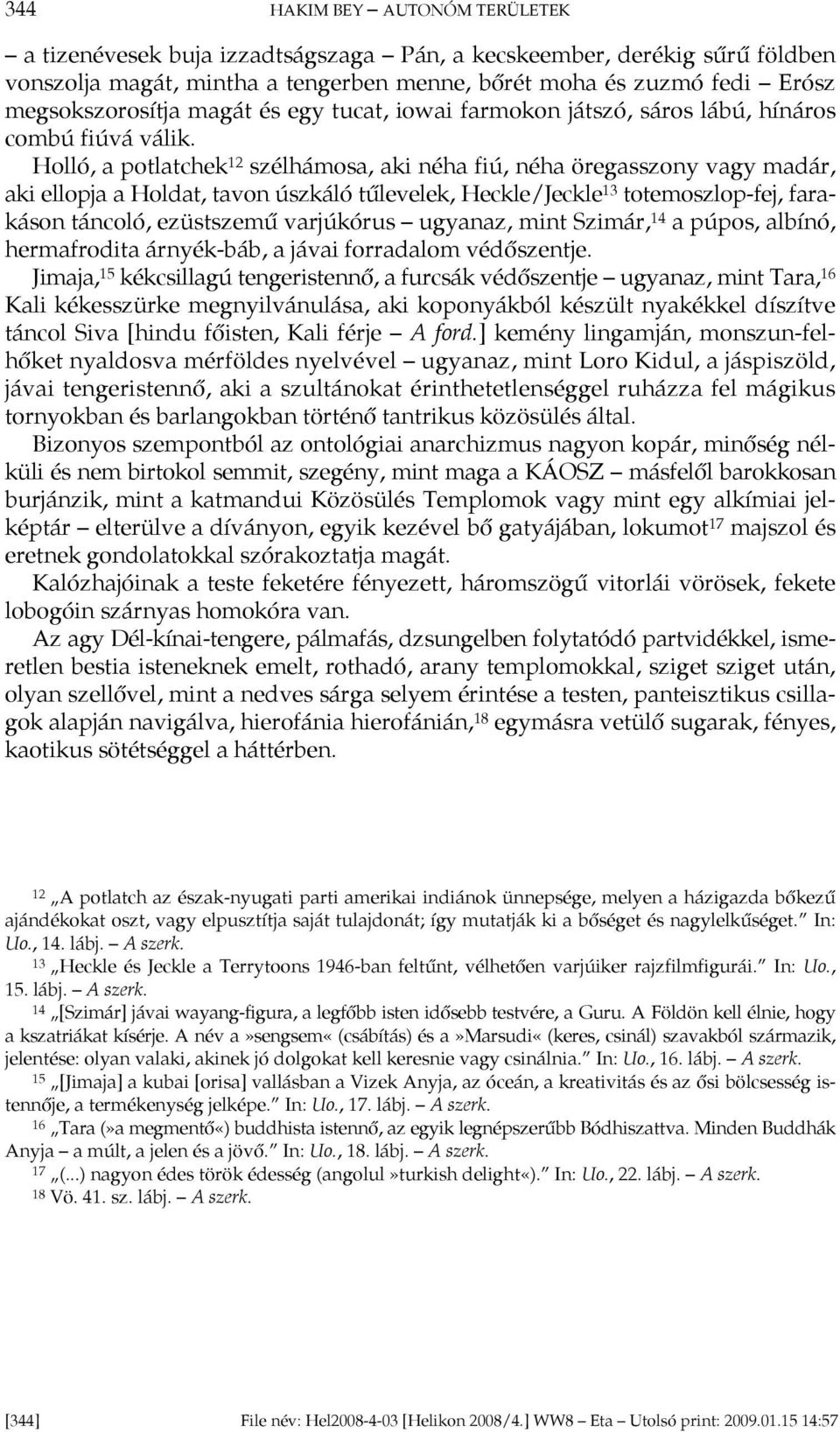 Holló, a potlatchek 12 szélhámosa, aki néha fiú, néha öregasszony vagy madár, aki ellopja a Holdat, tavon úszkáló tűlevelek, Heckle/Jeckle 13 totemoszlop-fej, farakáson táncoló, ezüstszemű varjúkórus